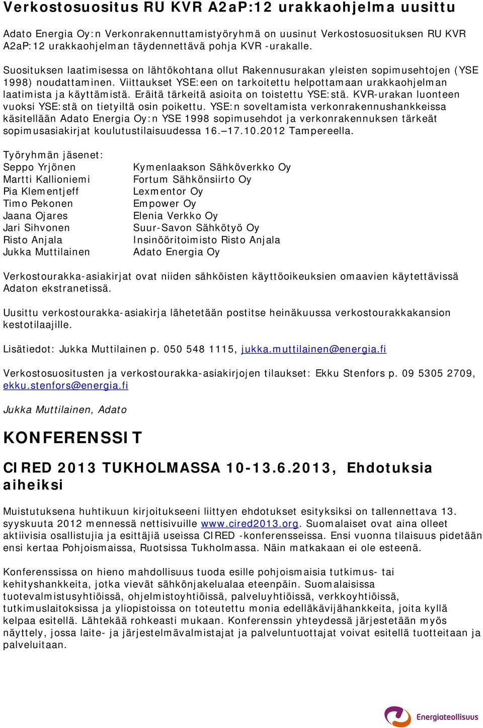 Viittaukset YSE:een on tarkoitettu helpottamaan urakkaohjelman laatimista ja käyttämistä. Eräitä tärkeitä asioita on toistettu YSE:stä. KVR-urakan luonteen vuoksi YSE:stä on tietyiltä osin poikettu.