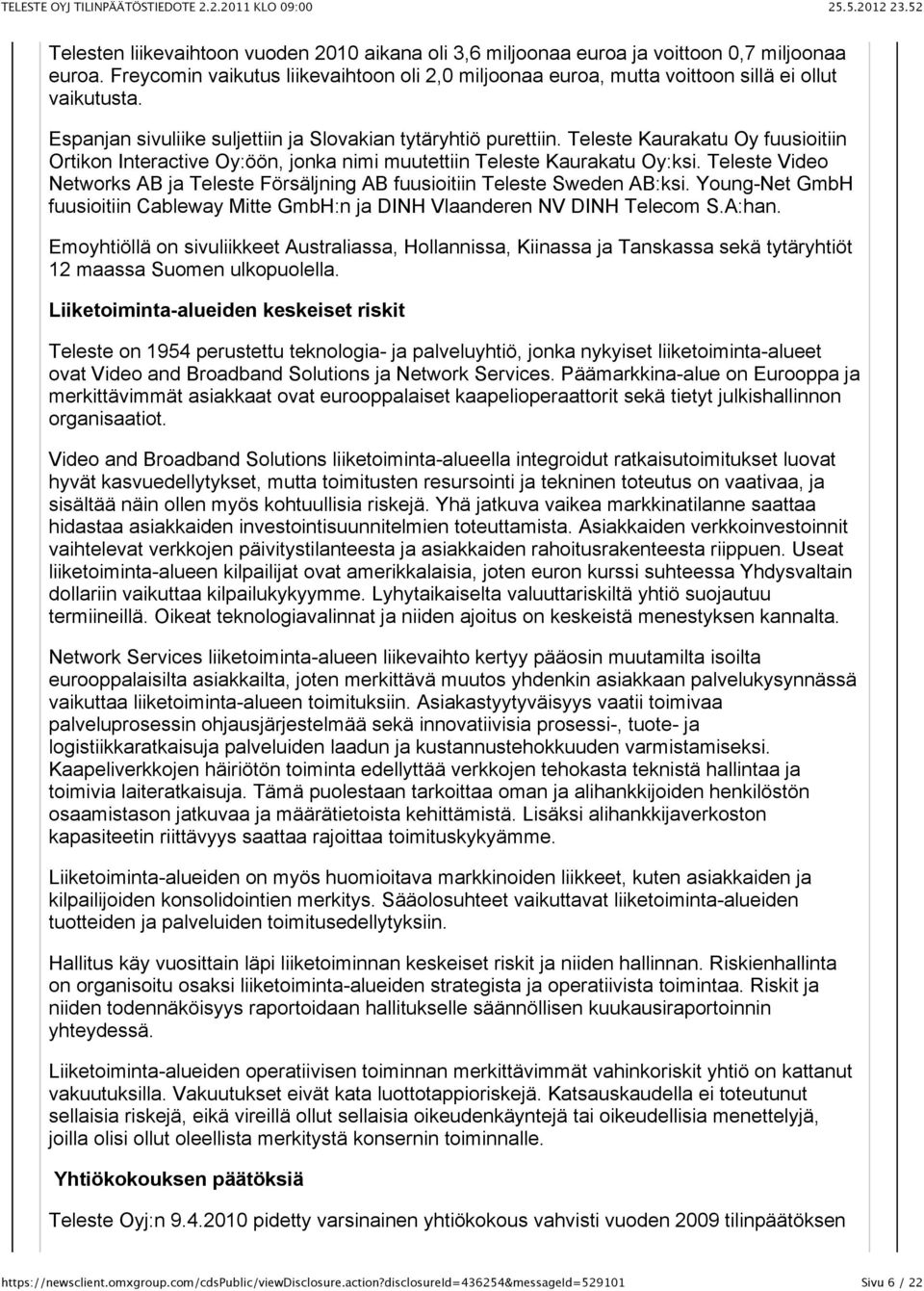 Teleste Video Networks AB ja Teleste Försäljning AB fuusioitiin Teleste Sweden AB:ksi. Young-Net GmbH fuusioitiin Cableway Mitte GmbH:n ja DINH Vlaanderen NV DINH Telecom S.A:han.