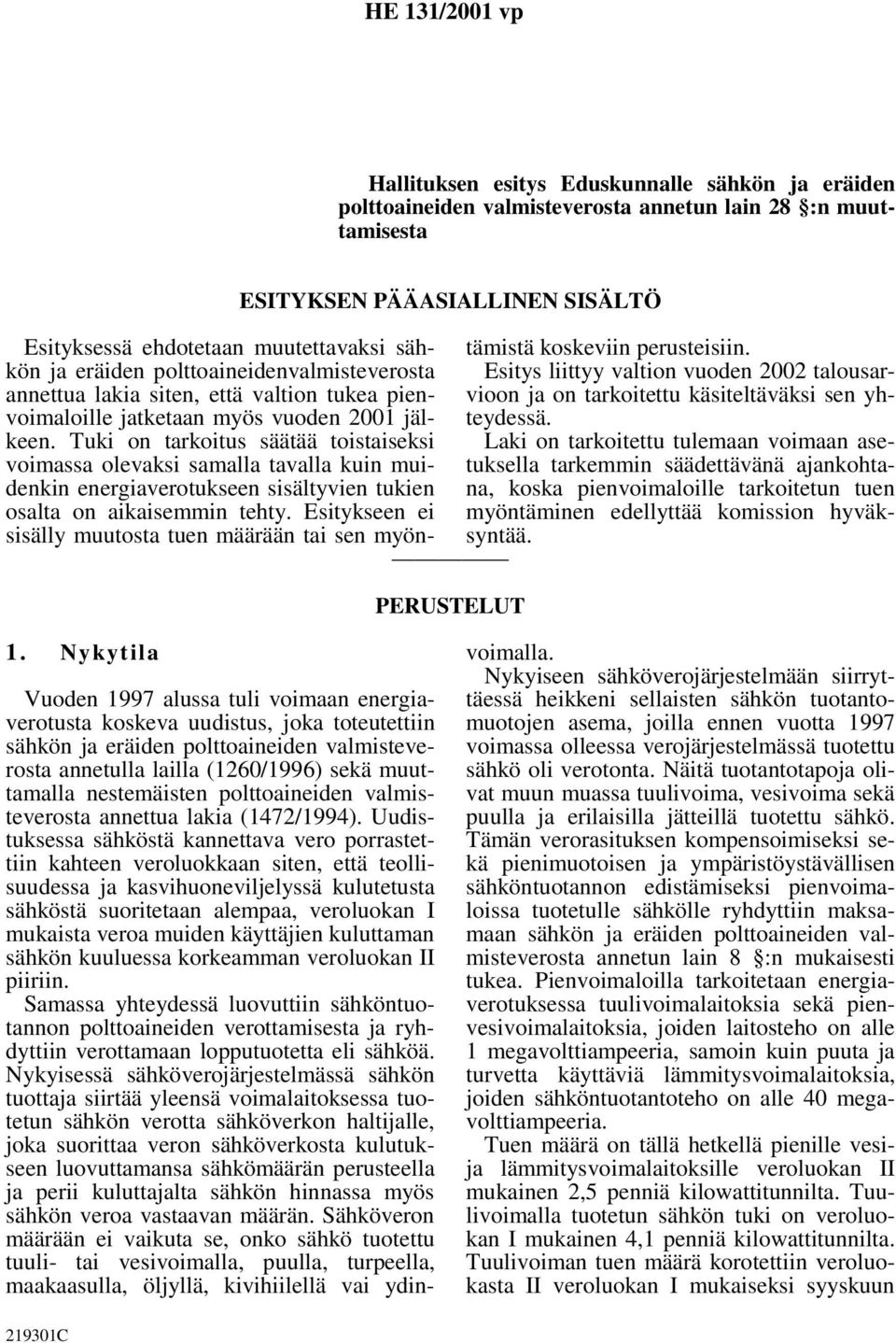 Tuki on tarkoitus säätää toistaiseksi voimassa olevaksi samalla tavalla kuin muidenkin energiaverotukseen sisältyvien tukien osalta on aikaisemmin tehty.