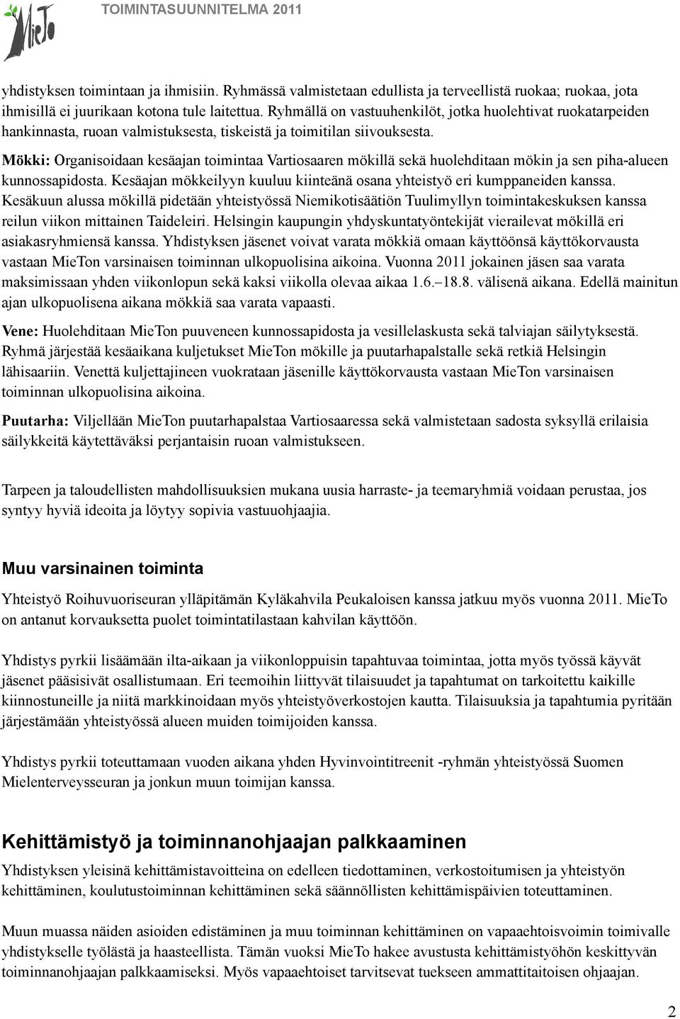 Mökki: Organisoidaan kesäajan toimintaa Vartiosaaren mökillä sekä huolehditaan mökin ja sen piha-alueen kunnossapidosta. Kesäajan mökkeilyyn kuuluu kiinteänä osana yhteistyö eri kumppaneiden kanssa.