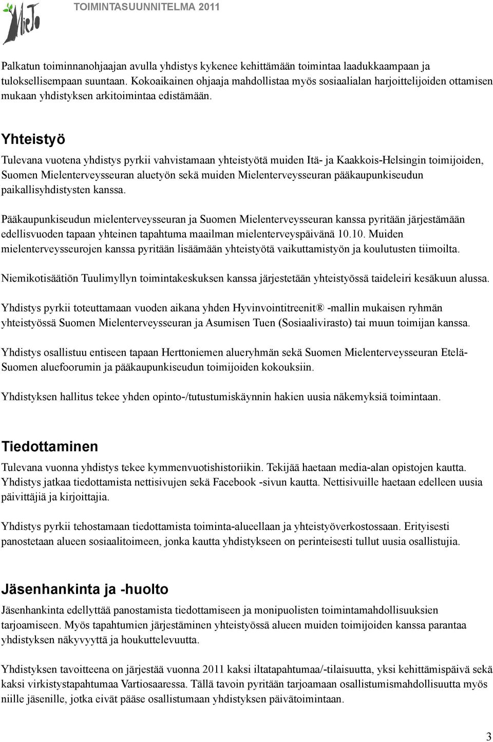 Yhteistyö Tulevana vuotena yhdistys pyrkii vahvistamaan yhteistyötä muiden Itä- ja Kaakkois-Helsingin toimijoiden, Suomen Mielenterveysseuran aluetyön sekä muiden Mielenterveysseuran