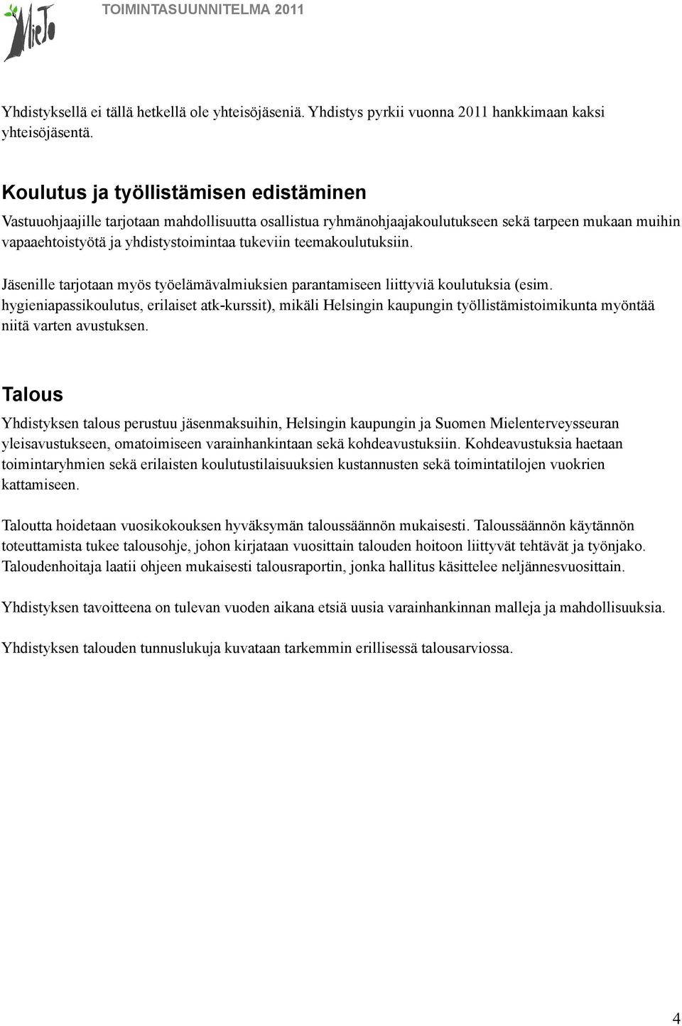 teemakoulutuksiin. Jäsenille tarjotaan myös työelämävalmiuksien parantamiseen liittyviä koulutuksia (esim.