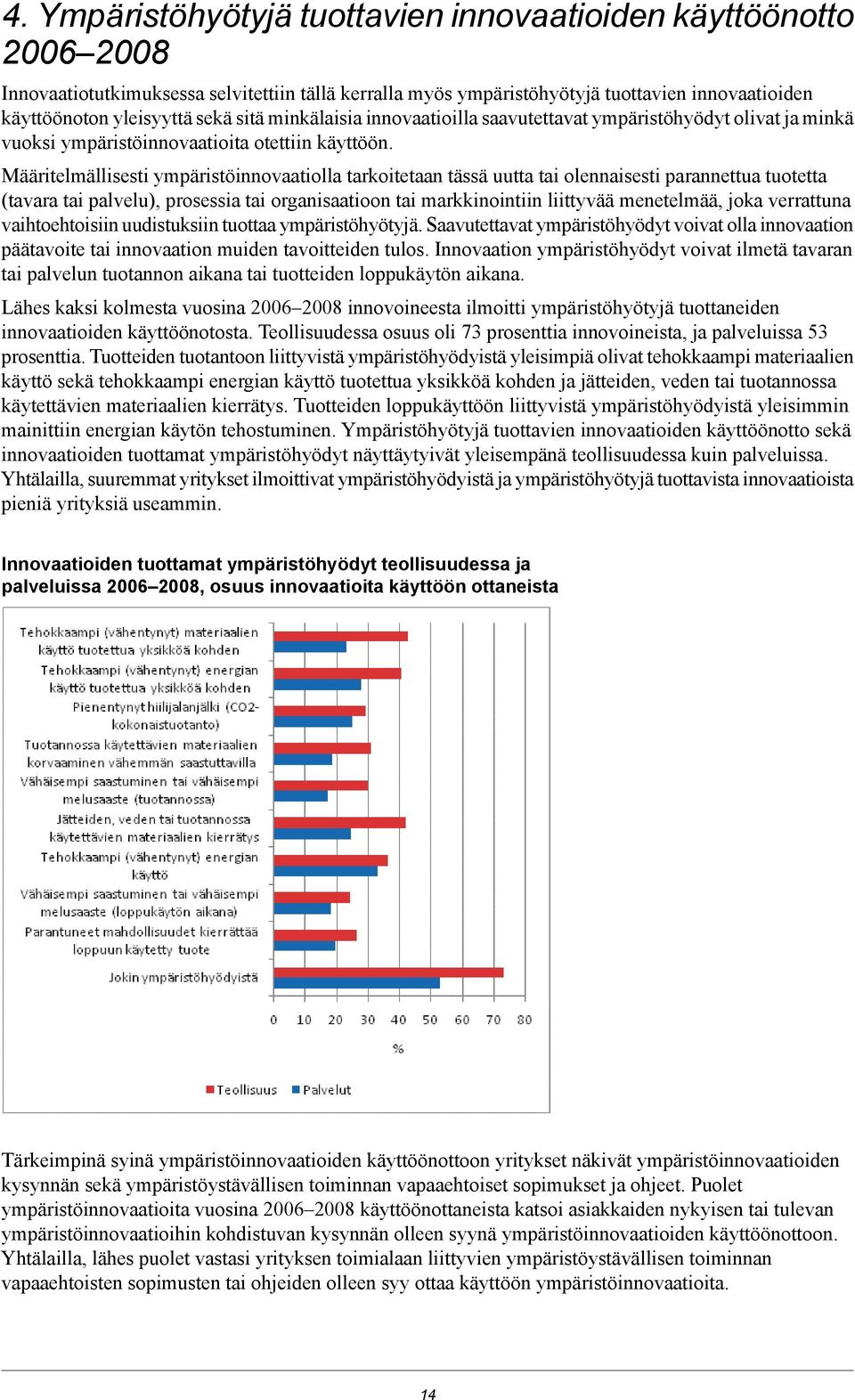 Määritelmällisesti ympäristöinnovaatiolla tarkoitetaan tässä uutta tai olennaisesti parannettua tuotetta (tavara tai palvelu), prosessia tai organisaatioon tai markkinointiin liittyvää menetelmää,