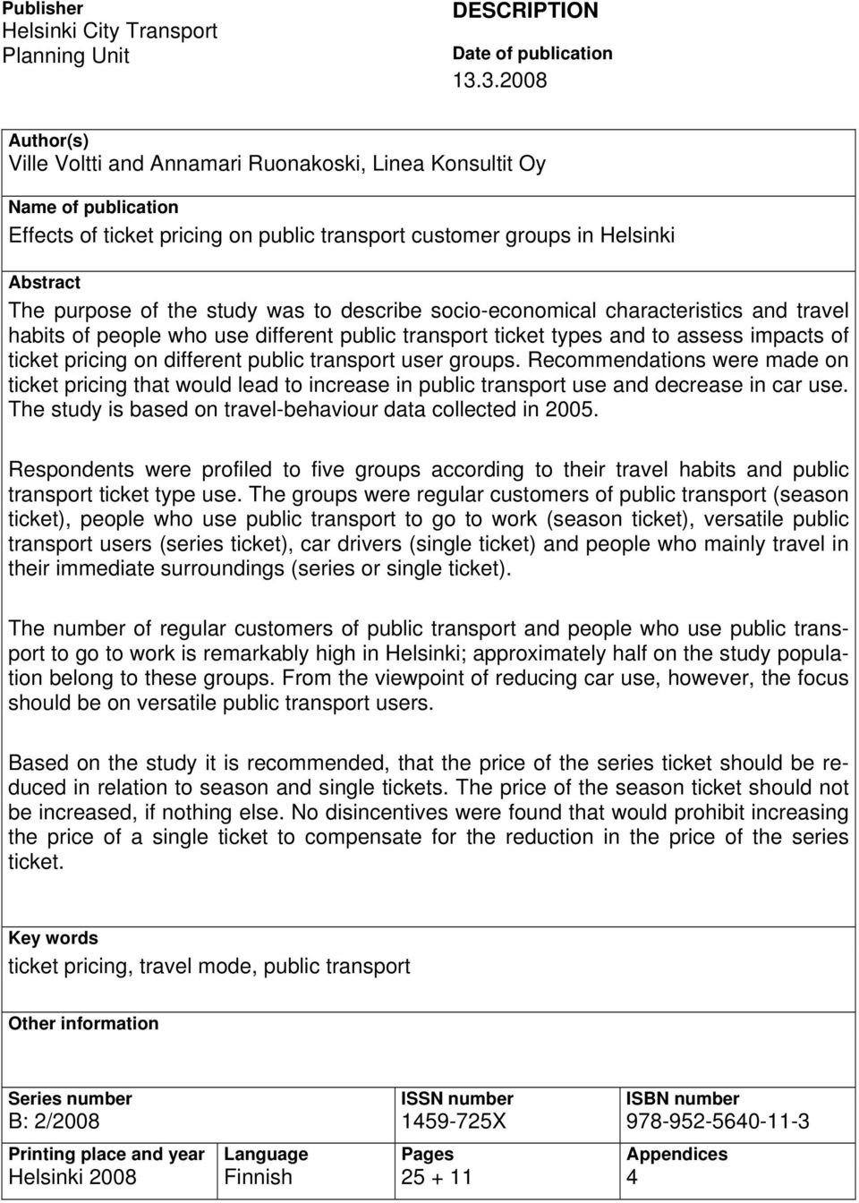 study was to describe socio-economical characteristics and travel habits of people who use different public transport ticket types and to assess impacts of ticket pricing on different public