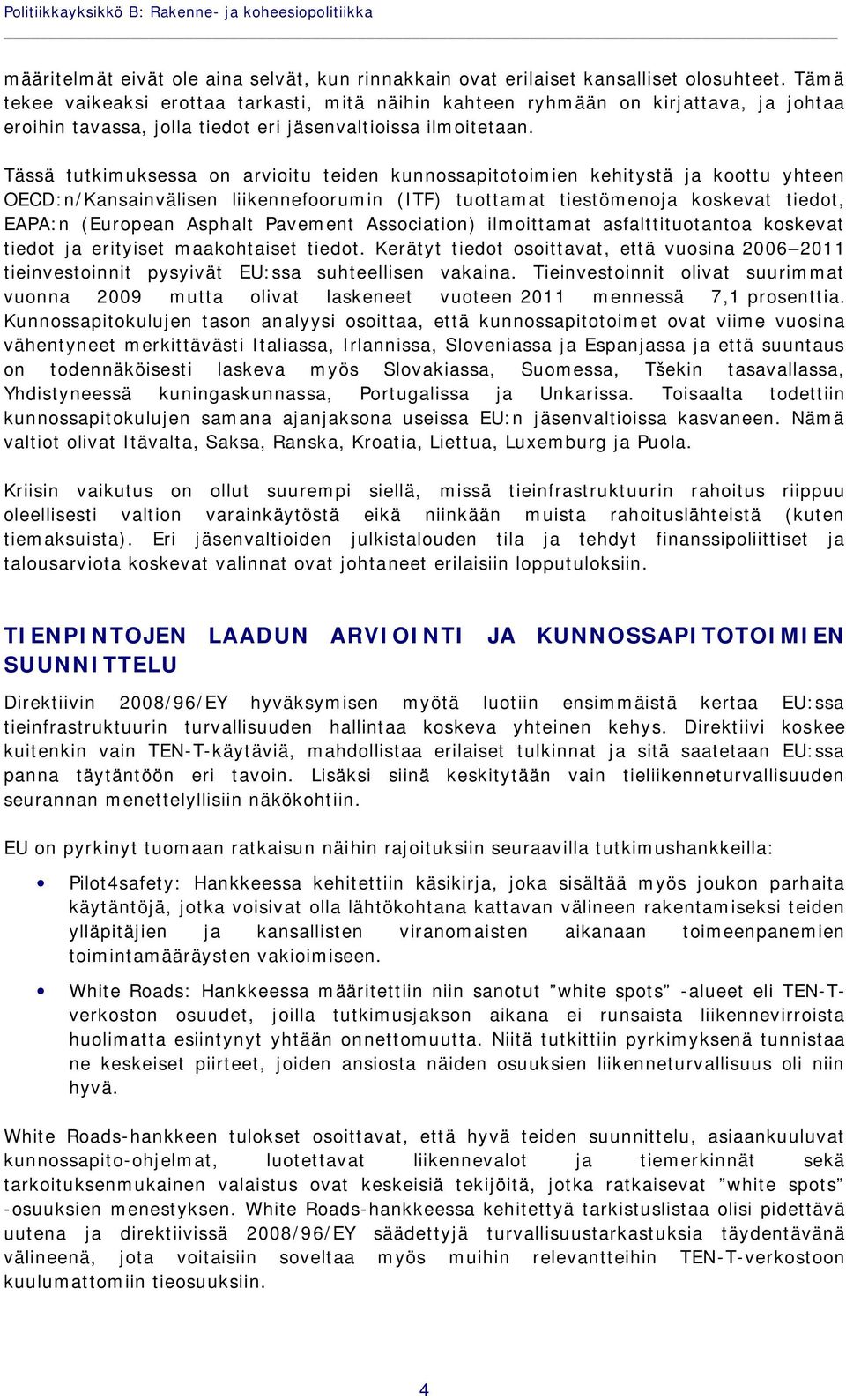 Tässä tutkimuksessa on arvioitu teiden kunnossapitotoimien kehitystä ja koottu yhteen OECD:n/Kansainvälisen liikennefoorumin (ITF) tuottamat tiestömenoja koskevat tiedot, EAPA:n (European Asphalt