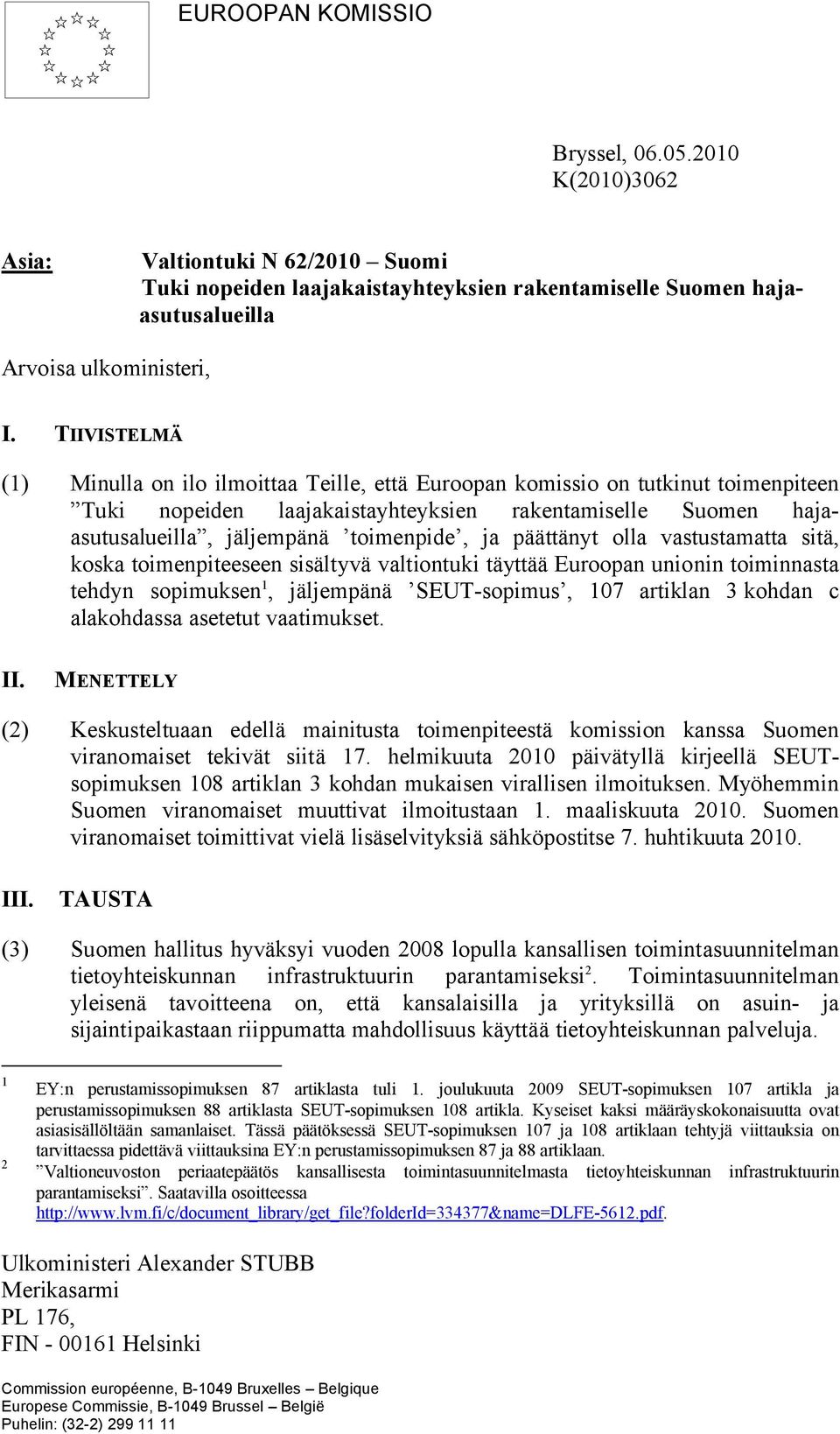 ja päättänyt olla vastustamatta sitä, koska toimenpiteeseen sisältyvä valtiontuki täyttää Euroopan unionin toiminnasta tehdyn sopimuksen 1, jäljempänä SEUT-sopimus, 107 artiklan 3 kohdan c