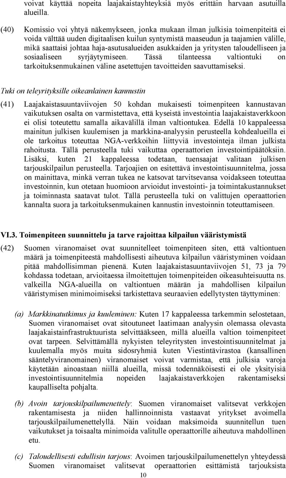 haja-asutusalueiden asukkaiden ja yritysten taloudelliseen ja sosiaaliseen syrjäytymiseen. Tässä tilanteessa valtiontuki on tarkoituksenmukainen väline asetettujen tavoitteiden saavuttamiseksi.