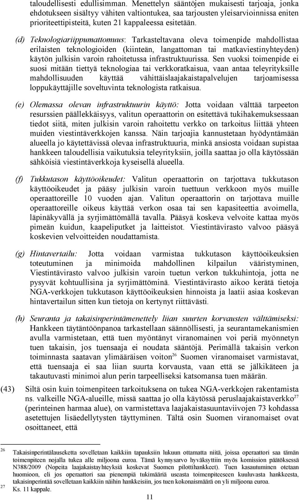 (d) Teknologiariippumattomuus: Tarkasteltavana oleva toimenpide mahdollistaa erilaisten teknologioiden (kiinteän, langattoman tai matkaviestinyhteyden) käytön julkisin varoin rahoitetussa