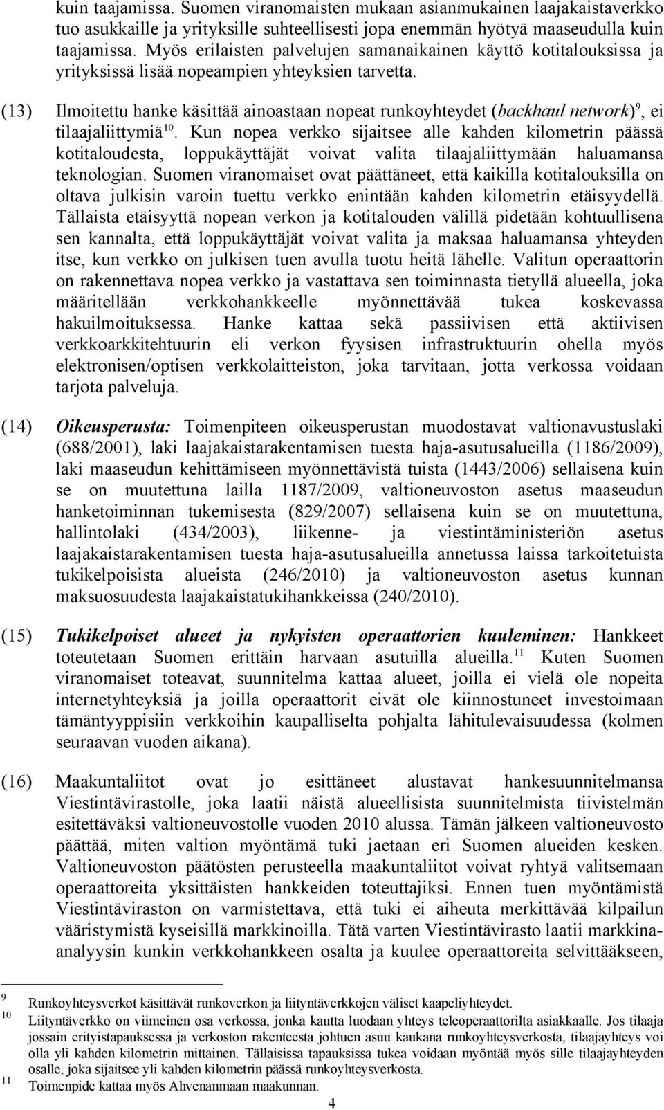 (13) Ilmoitettu hanke käsittää ainoastaan nopeat runkoyhteydet (backhaul network) 9, ei tilaajaliittymiä 10.