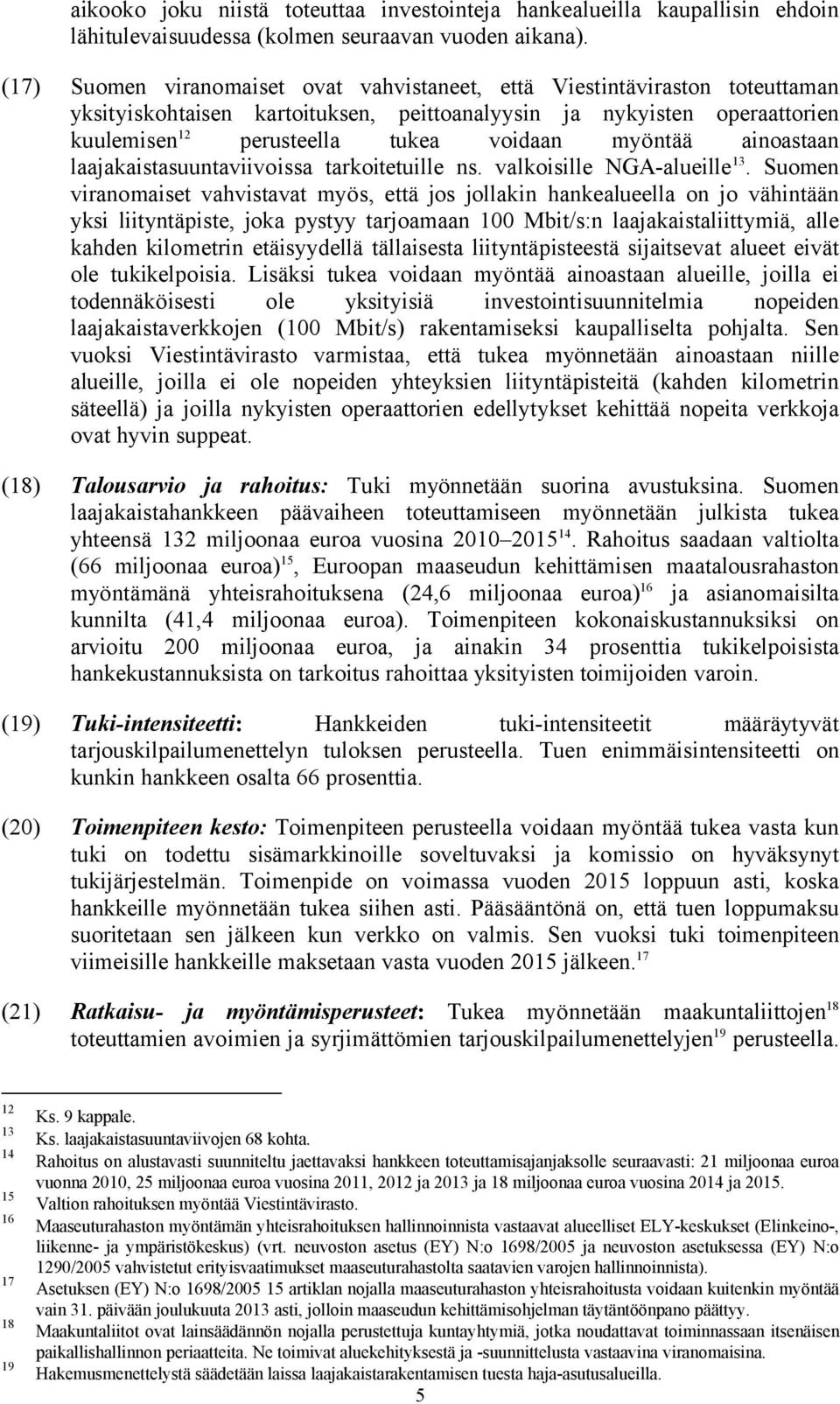 myöntää ainoastaan laajakaistasuuntaviivoissa tarkoitetuille ns. valkoisille NGA-alueille 13.