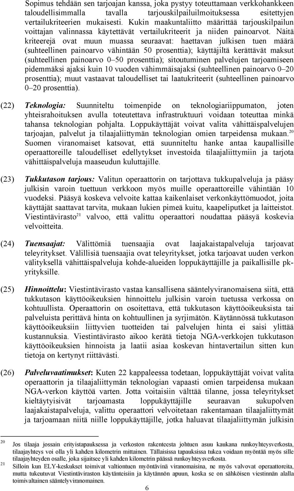 Näitä kriteerejä ovat muun muassa seuraavat: haettavan julkisen tuen määrä (suhteellinen painoarvo vähintään 50 prosenttia); käyttäjiltä kerättävät maksut (suhteellinen painoarvo 0 50 prosenttia);