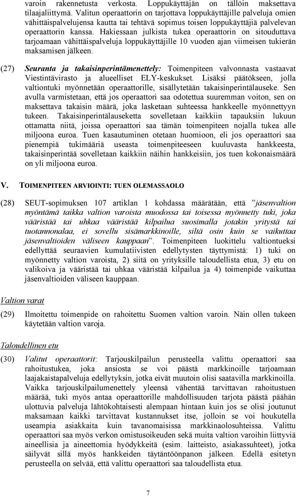 Hakiessaan julkista tukea operaattorin on sitouduttava tarjoamaan vähittäispalveluja loppukäyttäjille 10 vuoden ajan viimeisen tukierän maksamisen jälkeen.