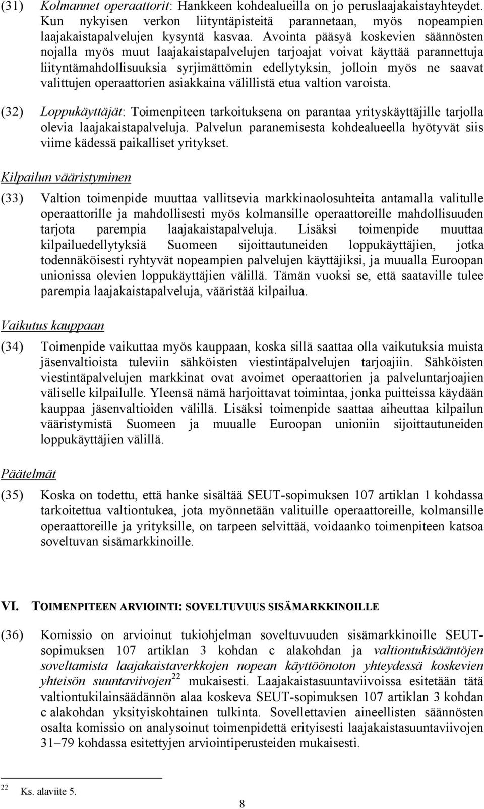 operaattorien asiakkaina välillistä etua valtion varoista. (32) Loppukäyttäjät: Toimenpiteen tarkoituksena on parantaa yrityskäyttäjille tarjolla olevia laajakaistapalveluja.