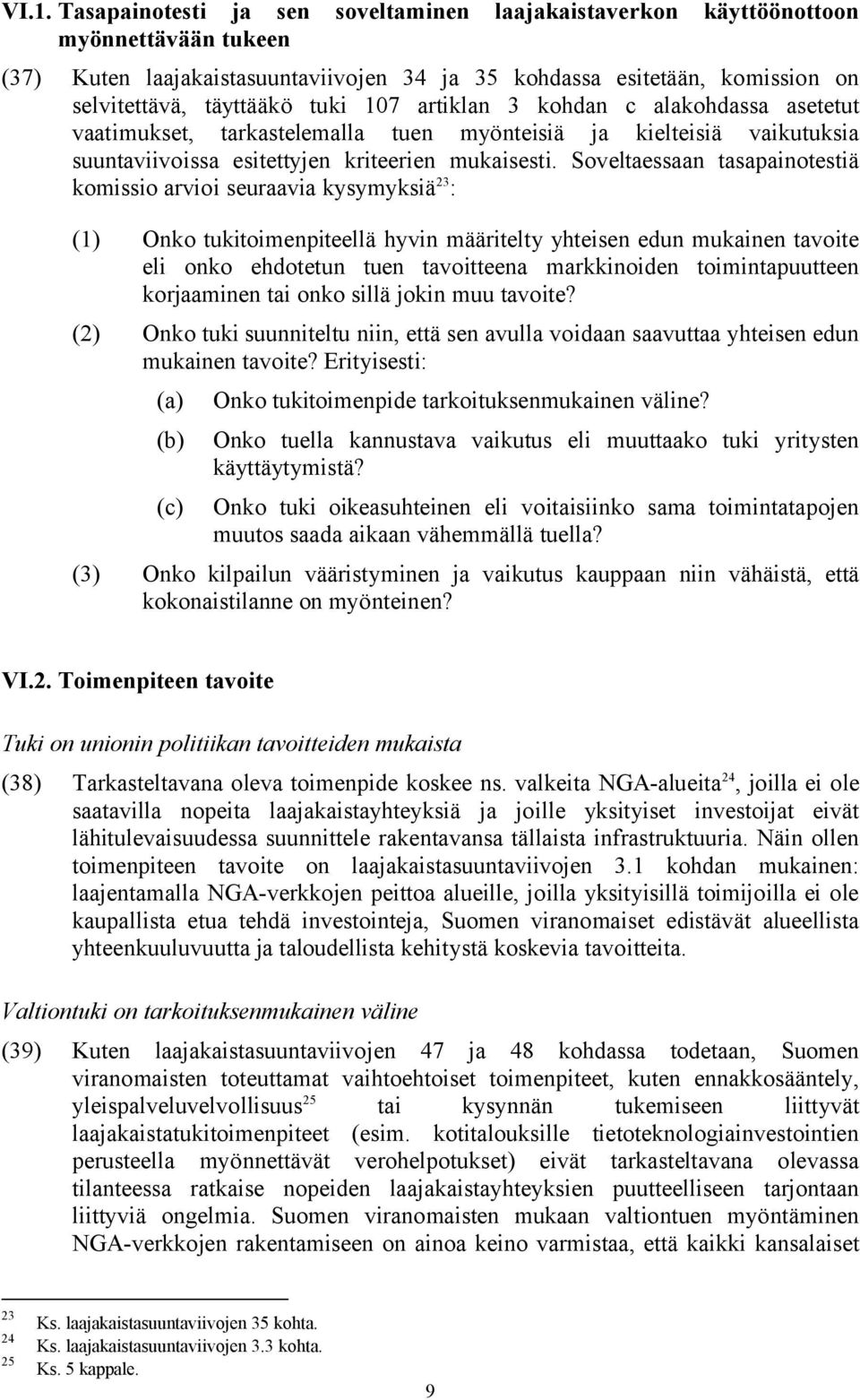 Soveltaessaan tasapainotestiä komissio arvioi seuraavia kysymyksiä 23 : (1) Onko tukitoimenpiteellä hyvin määritelty yhteisen edun mukainen tavoite eli onko ehdotetun tuen tavoitteena markkinoiden