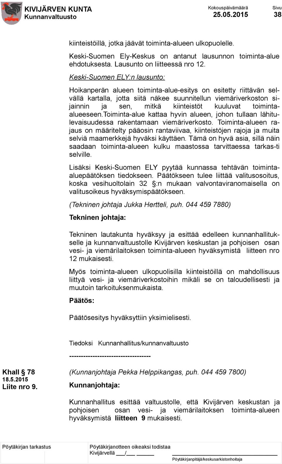 kuuluvat toimintaalueeseen.toiminta-alue kattaa hyvin alueen, johon tullaan lähitulevaisuudessa rakentamaan viemäriverkosto.