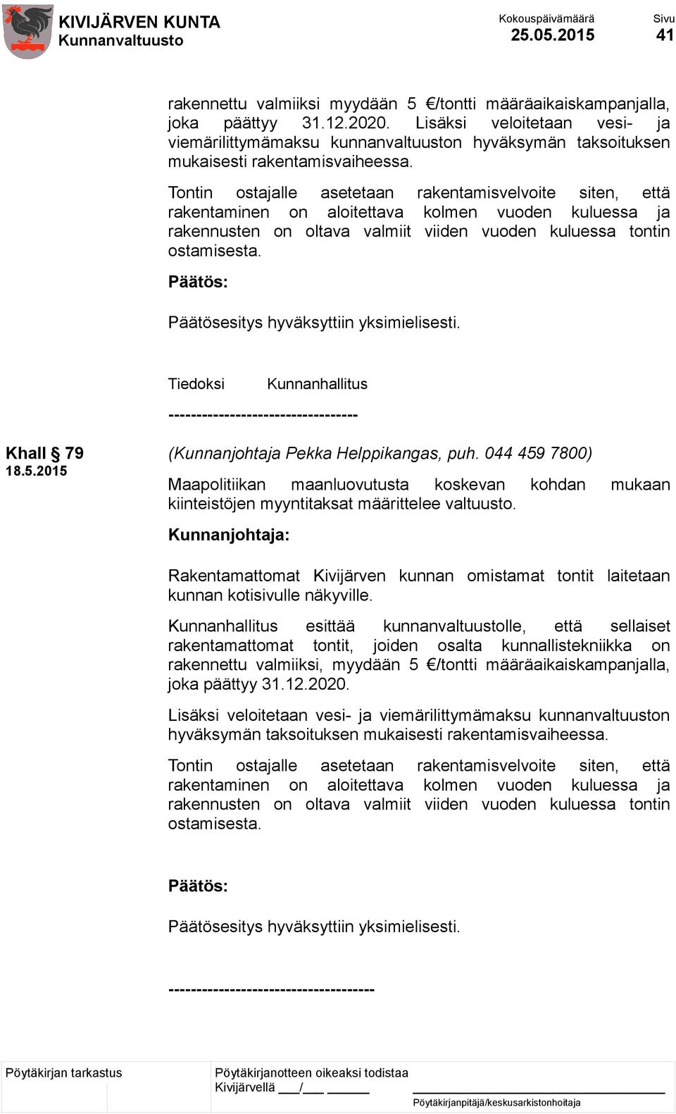 Tontin ostajalle asetetaan rakentamisvelvoite siten, että rakentaminen on aloitettava kolmen vuoden kuluessa ja rakennusten on oltava valmiit viiden vuoden kuluessa tontin ostamisesta.