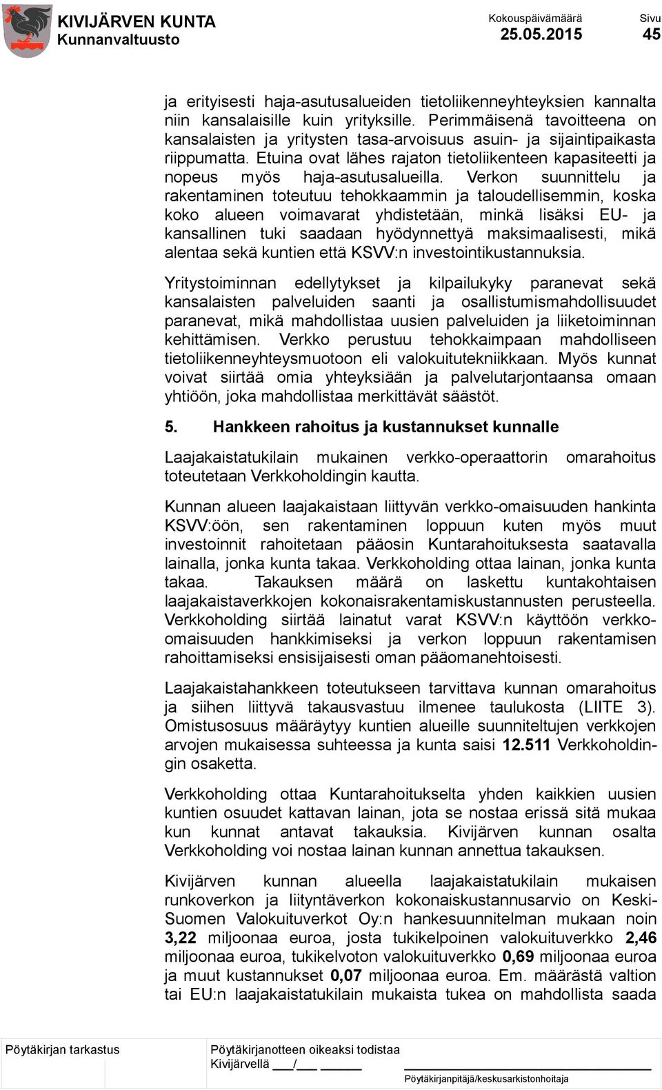 Verkon suunnittelu ja rakentaminen toteutuu tehokkaammin ja taloudellisemmin, koska koko alueen voimavarat yhdistetään, minkä lisäksi EU- ja kansallinen tuki saadaan hyödynnettyä maksimaalisesti,