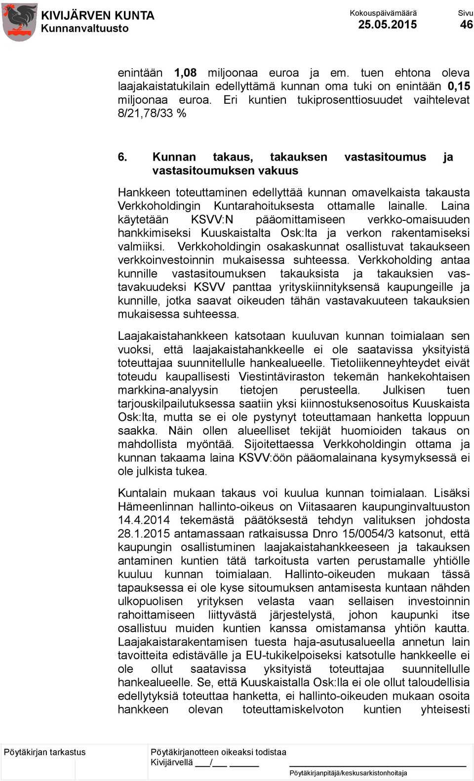 Kunnan takaus, takauksen vastasitoumus ja vastasitoumuksen vakuus Hankkeen toteuttaminen edellyttää kunnan omavelkaista takausta Verkkoholdingin Kuntarahoituksesta ottamalle lainalle.