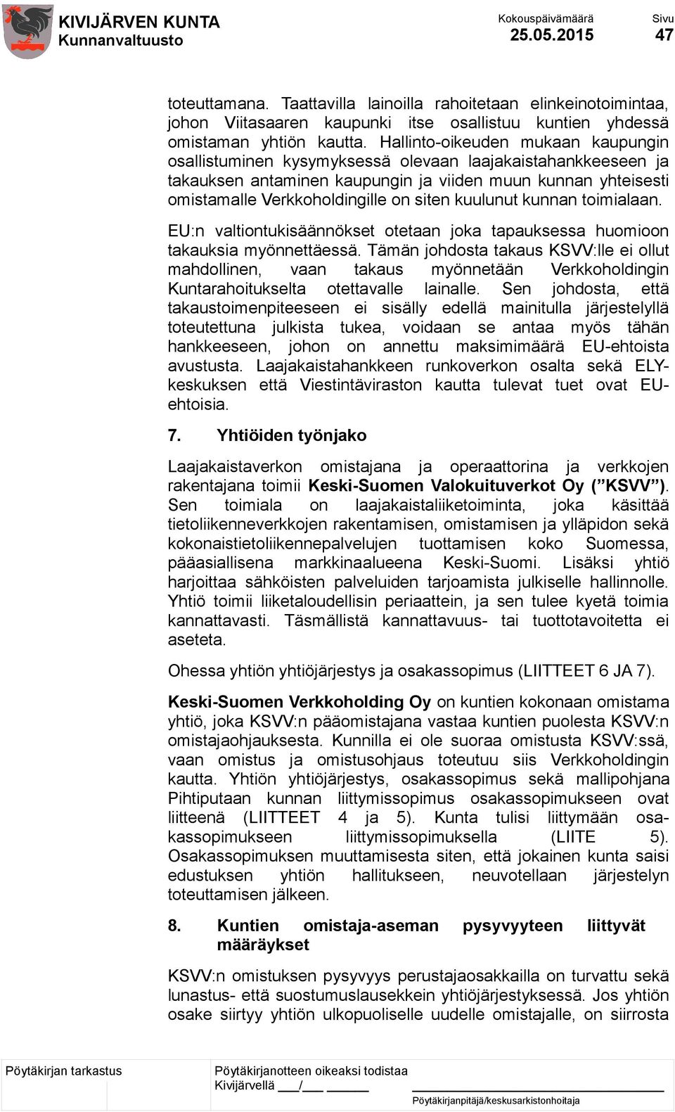kuulunut kunnan toimialaan. EU:n valtiontukisäännökset otetaan joka tapauksessa huomioon takauksia myönnettäessä.