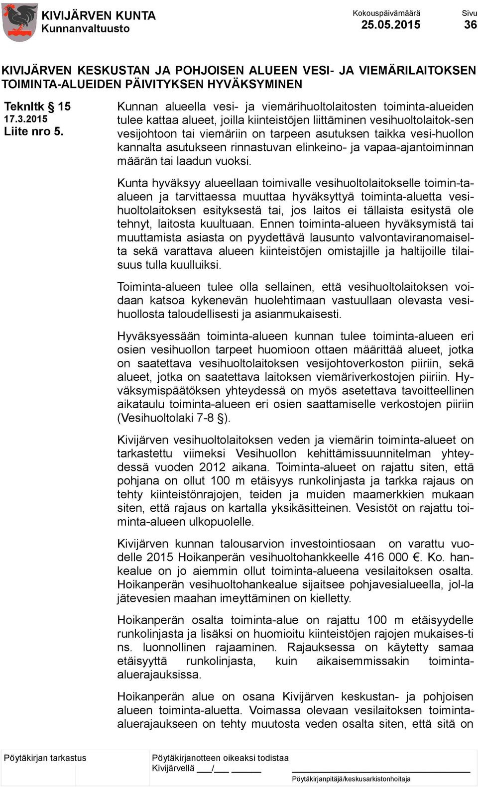 vesi-huollon kannalta asutukseen rinnastuvan elinkeino- ja vapaa-ajantoiminnan määrän tai laadun vuoksi.