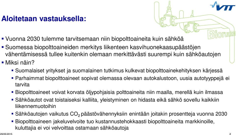Suomalaiset yritykset ja suomalainen tutkimus kulkevat biopolttoainekehityksen kärjessä Parhaimmat biopolttoaineet sopivat olemassa olevaan autokalustoon, uusia autotyyppejä ei tarvita