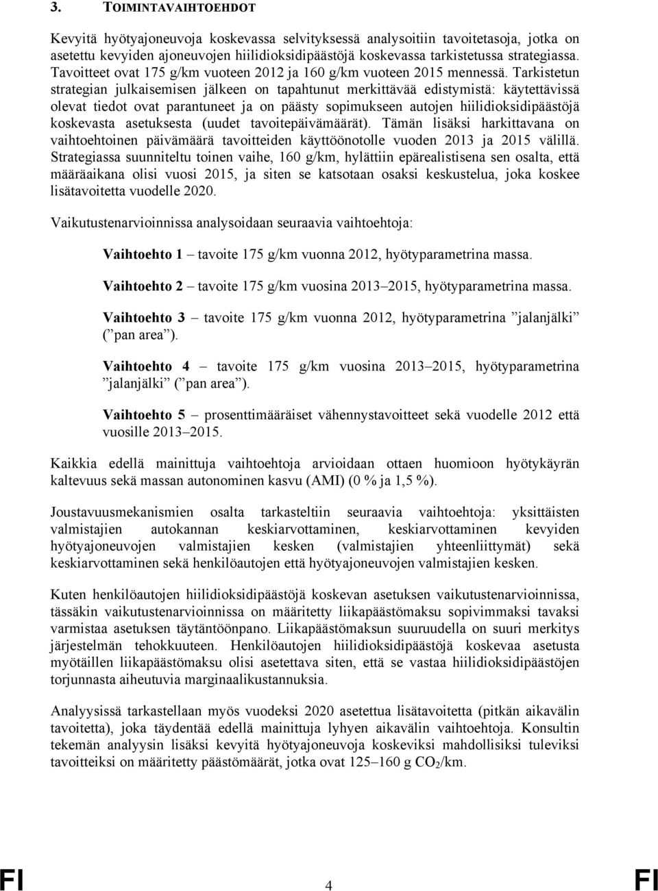 Tarkistetun strategian julkaisemisen jälkeen on tapahtunut merkittävää edistymistä: käytettävissä olevat tiedot ovat parantuneet ja on päästy sopimukseen autojen hiilidioksidipäästöjä koskevasta