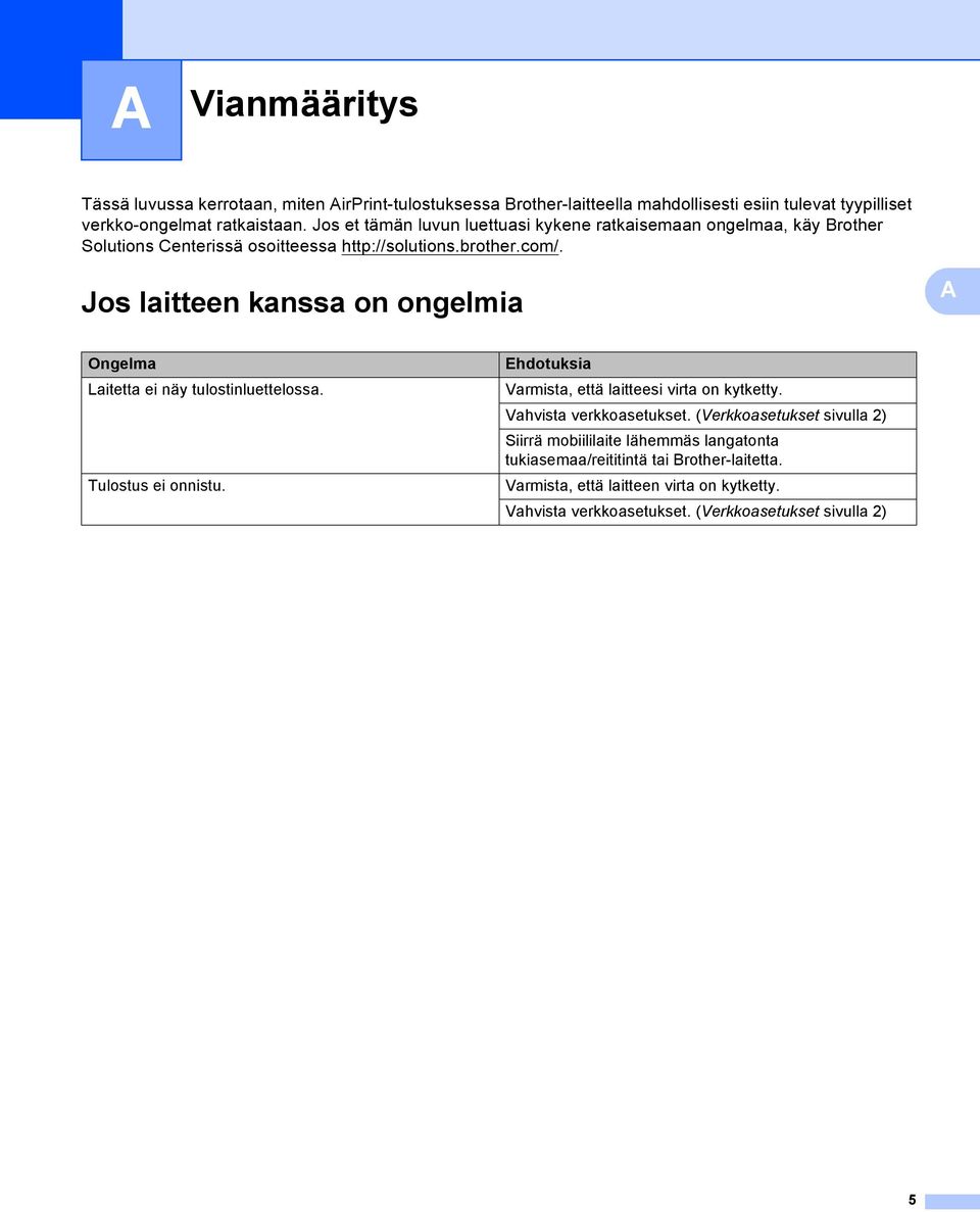 Jos laitteen kanssa on ongelmia Ongelma Laitetta ei näy tulostinluettelossa. Tulostus ei onnistu. Ehdotuksia Varmista, että laitteesi virta on kytketty.