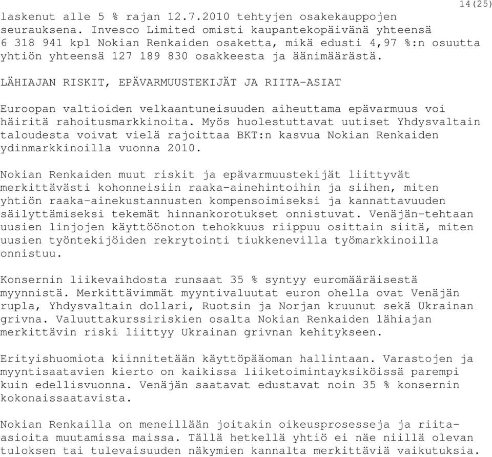 LÄHIAJAN RISKIT, EPÄVARMUUSTEKIJÄT JA RIITA-ASIAT Euroopan valtioiden velkaantuneisuuden aiheuttama epävarmuus voi häiritä rahoitusmarkkinoita.