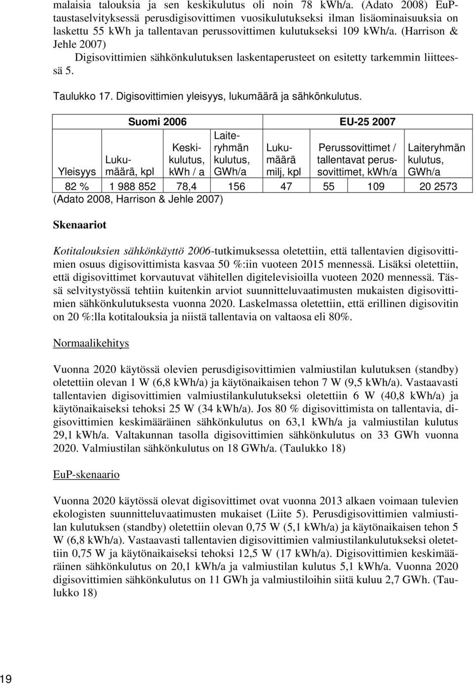 (Harrison & Jehle 2007) Digisovittimien sähkönkulutuksen laskentaperusteet on esitetty tarkemmin liitteessä 5. Taulukko 17. Digisovittimien yleisyys, lukumäärä ja sähkönkulutus.