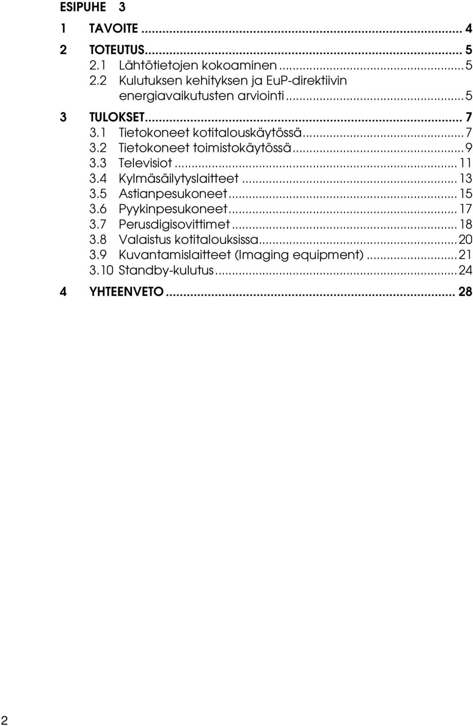 4 Kylmäsäilytyslaitteet...13 3.5 Astianpesukoneet...15 3.6 Pyykinpesukoneet...17 3.7 Perusdigisovittimet...18 3.