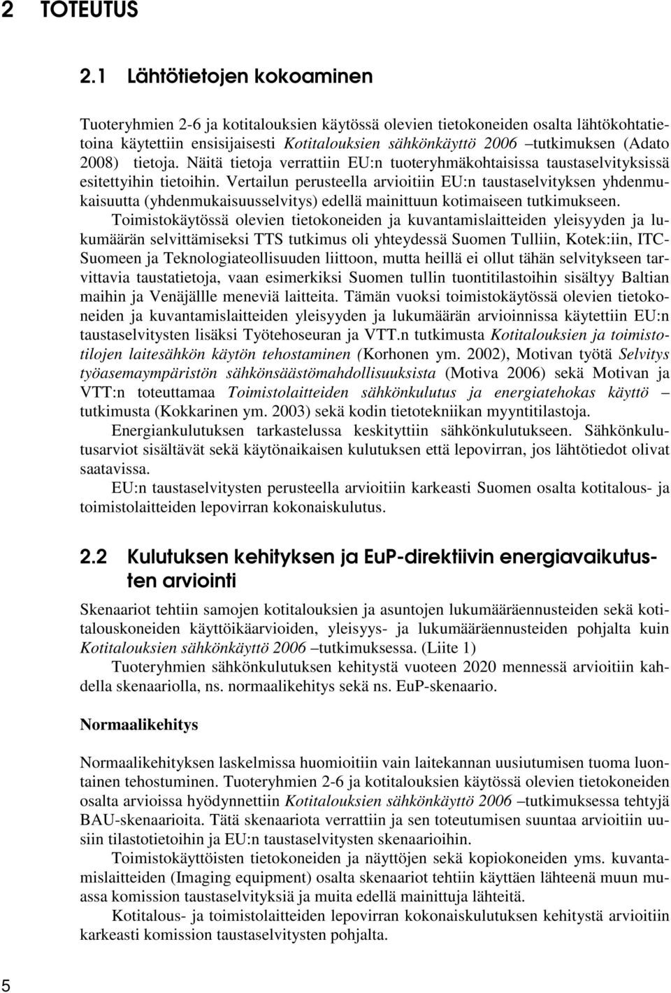 2008) tietoja. Näitä tietoja verrattiin EU:n tuoteryhmäkohtaisissa taustaselvityksissä esitettyihin tietoihin.