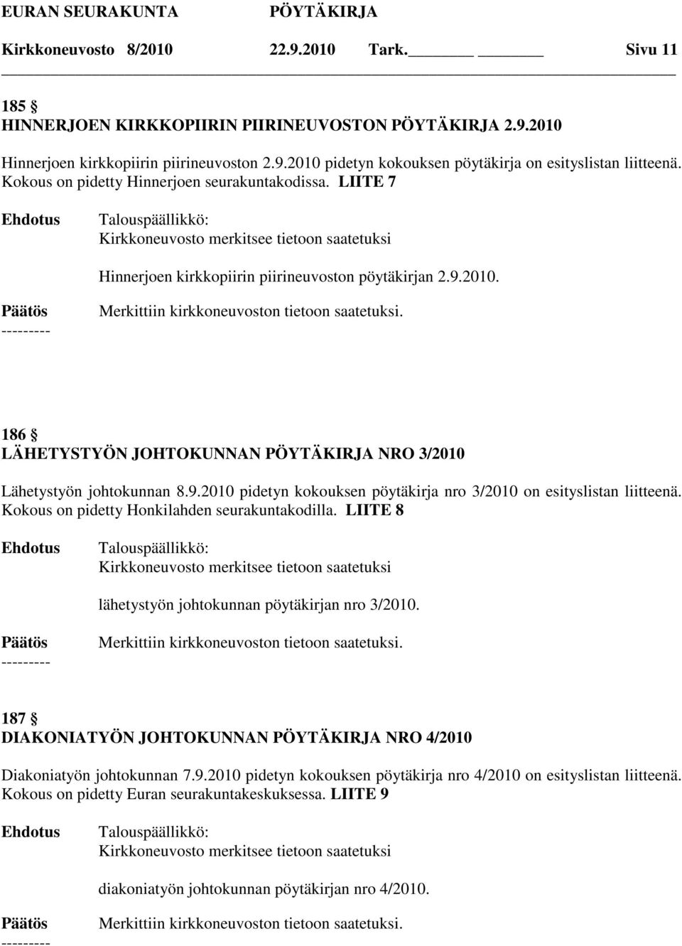 Kokous on pidetty Honkilahden seurakuntakodilla. LIITE 8 lähetystyön johtokunnan pöytäkirjan nro 3/2010. 187 DIAKONIATYÖN JOHTOKUNNAN NRO 4/2010 Diakoniatyön johtokunnan 7.9.