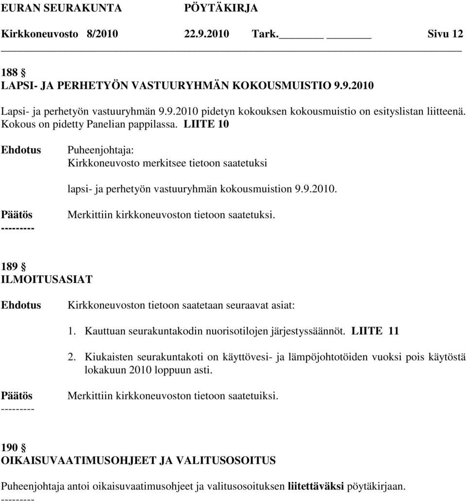 189 ILMOITUSASIAT Kirkkoneuvoston tietoon saatetaan seuraavat asiat: 1. Kauttuan seurakuntakodin nuorisotilojen järjestyssäännöt. LIITE 11 2.