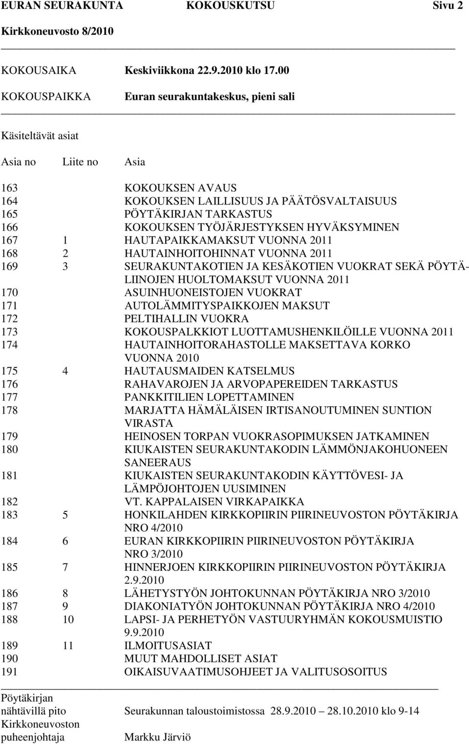 TYÖJÄRJESTYKSEN HYVÄKSYMINEN 167 1 HAUTAPAIKKAMAKSUT VUONNA 2011 168 2 HAUTAINHOITOHINNAT VUONNA 2011 169 3 SEURAKUNTAKOTIEN JA KESÄKOTIEN VUOKRAT SEKÄ PÖYTÄ- LIINOJEN HUOLTOMAKSUT VUONNA 2011 170