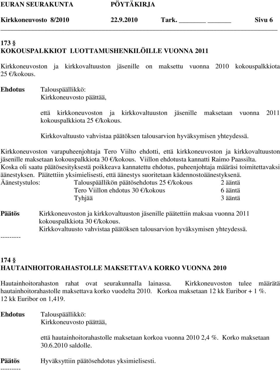 Kirkkoneuvoston varapuheenjohtaja Tero Viilto ehdotti, että kirkkoneuvoston ja kirkkovaltuuston jäsenille maksetaan kokouspalkkiota 30 /kokous. Viillon ehdotusta kannatti Raimo Paassilta.