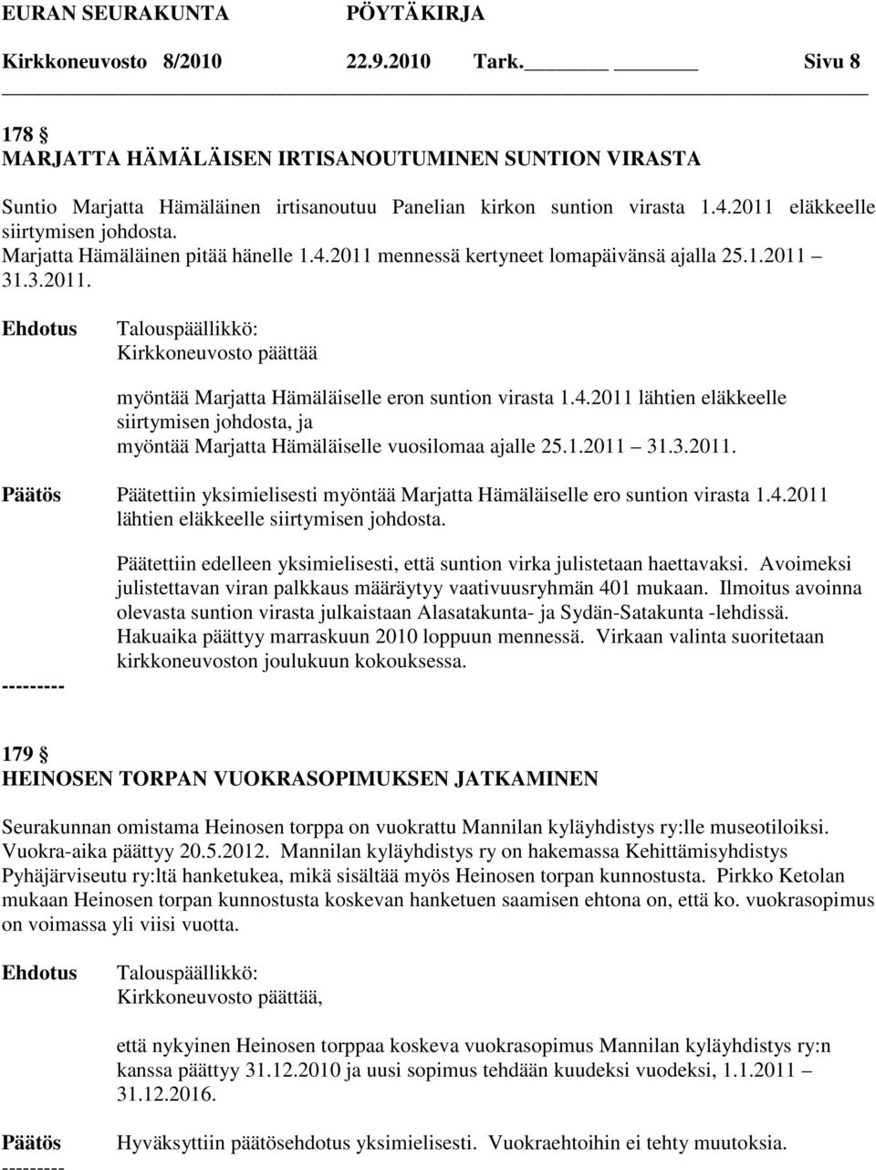 1.2011 31.3.2011. Päätettiin yksimielisesti myöntää Marjatta Hämäläiselle ero suntion virasta 1.4.2011 lähtien eläkkeelle siirtymisen johdosta.