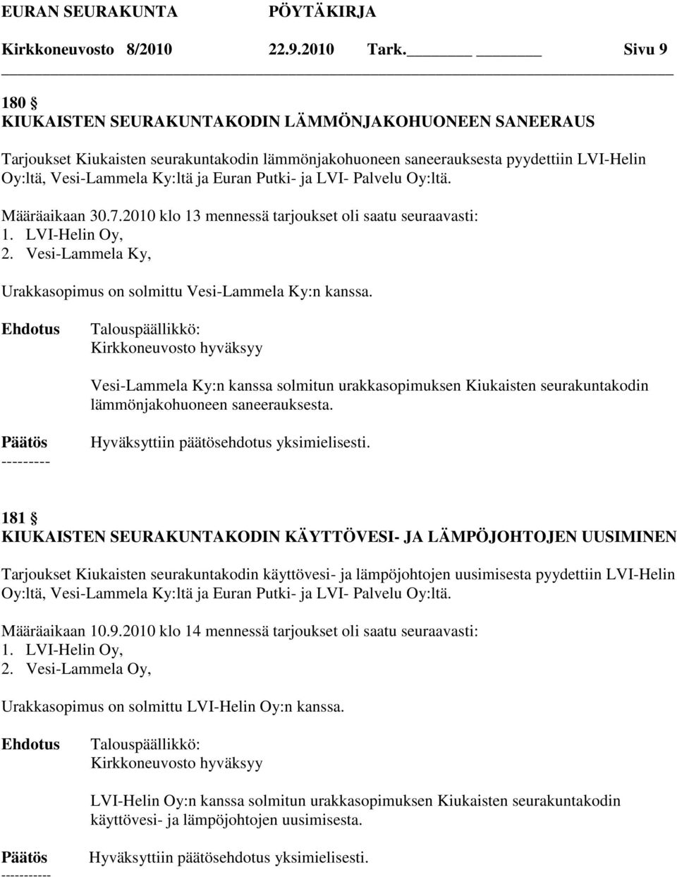 Putki- ja LVI- Palvelu Oy:ltä. Määräaikaan 30.7.2010 klo 13 mennessä tarjoukset oli saatu seuraavasti: 1. LVI-Helin Oy, 2. Vesi-Lammela Ky, Urakkasopimus on solmittu Vesi-Lammela Ky:n kanssa.