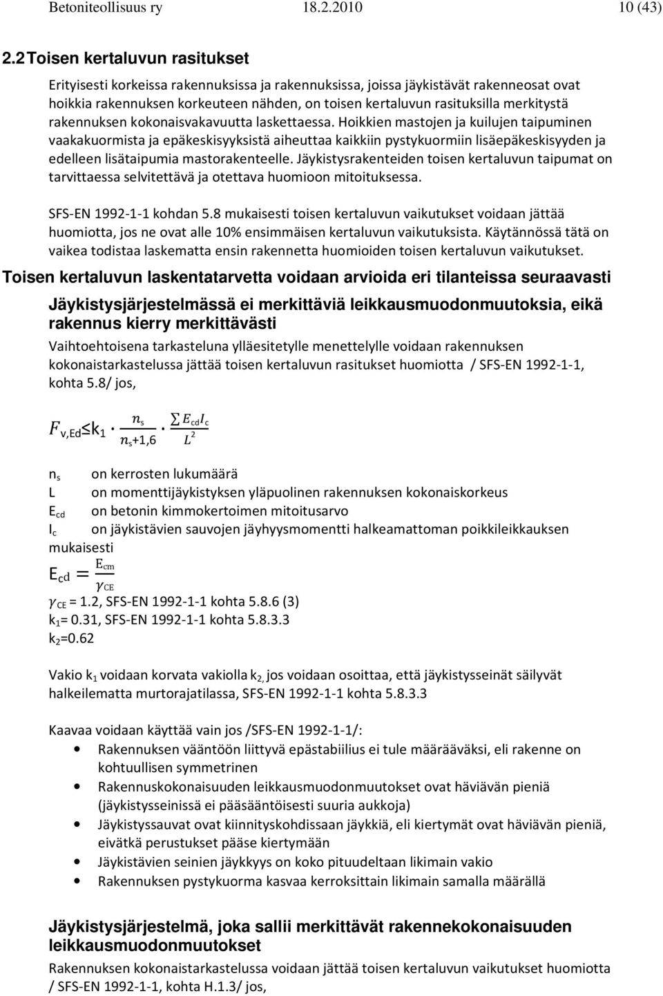 kokonasvakavuutta laskettaessa. Hokken mastojen ja kulujen tapumnen vaakakuormsta ja epäkesksksstä aheuttaa kakkn pstkuormn lsäepäkesksden ja edelleen lsätapuma mastorakenteelle.
