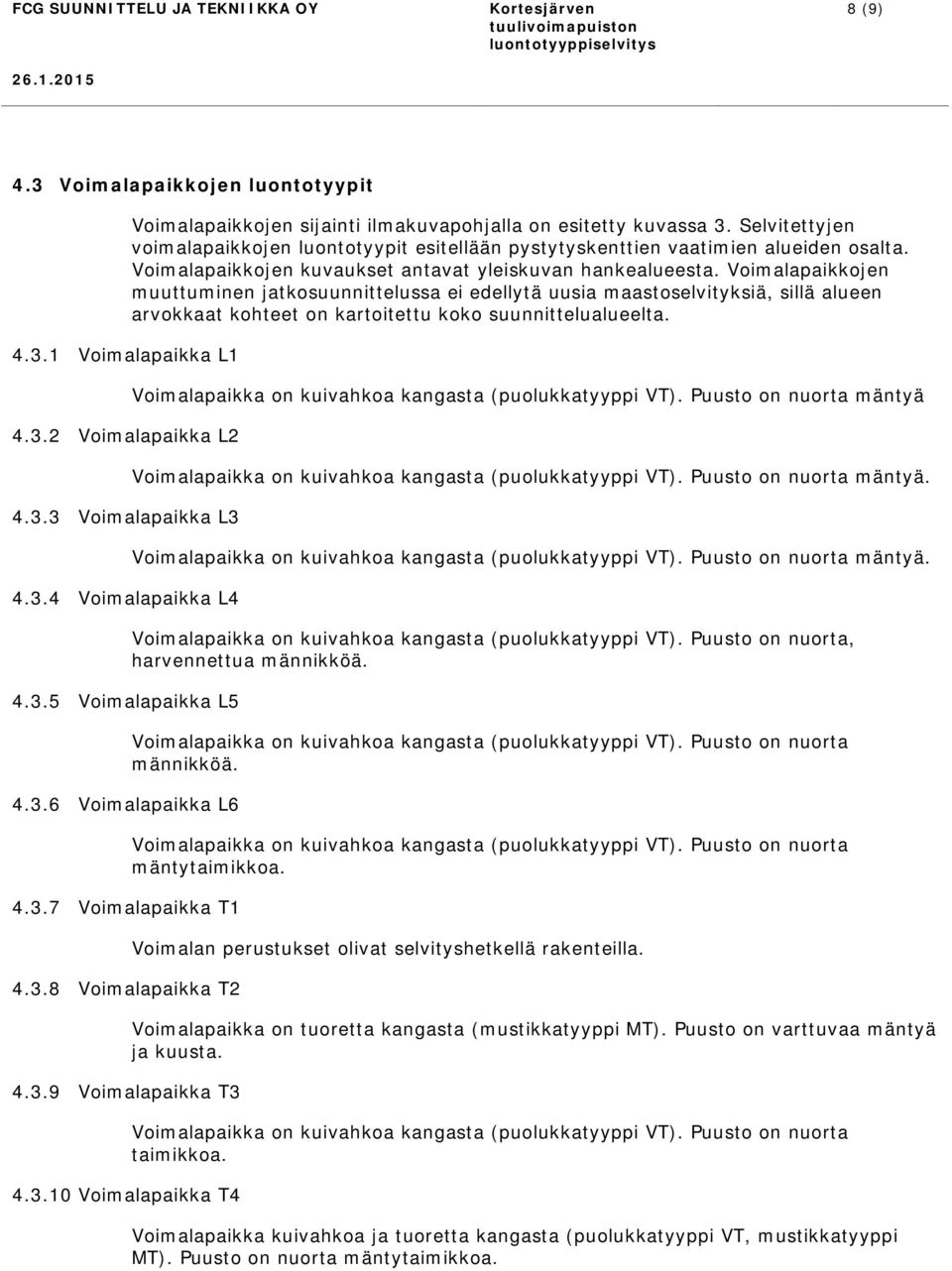 Selvitettyjen voimalapaikkojen luontotyypit esitellään pystytyskenttien vaatimien alueiden osalta. Voimalapaikkojen kuvaukset antavat yleiskuvan hankealueesta.