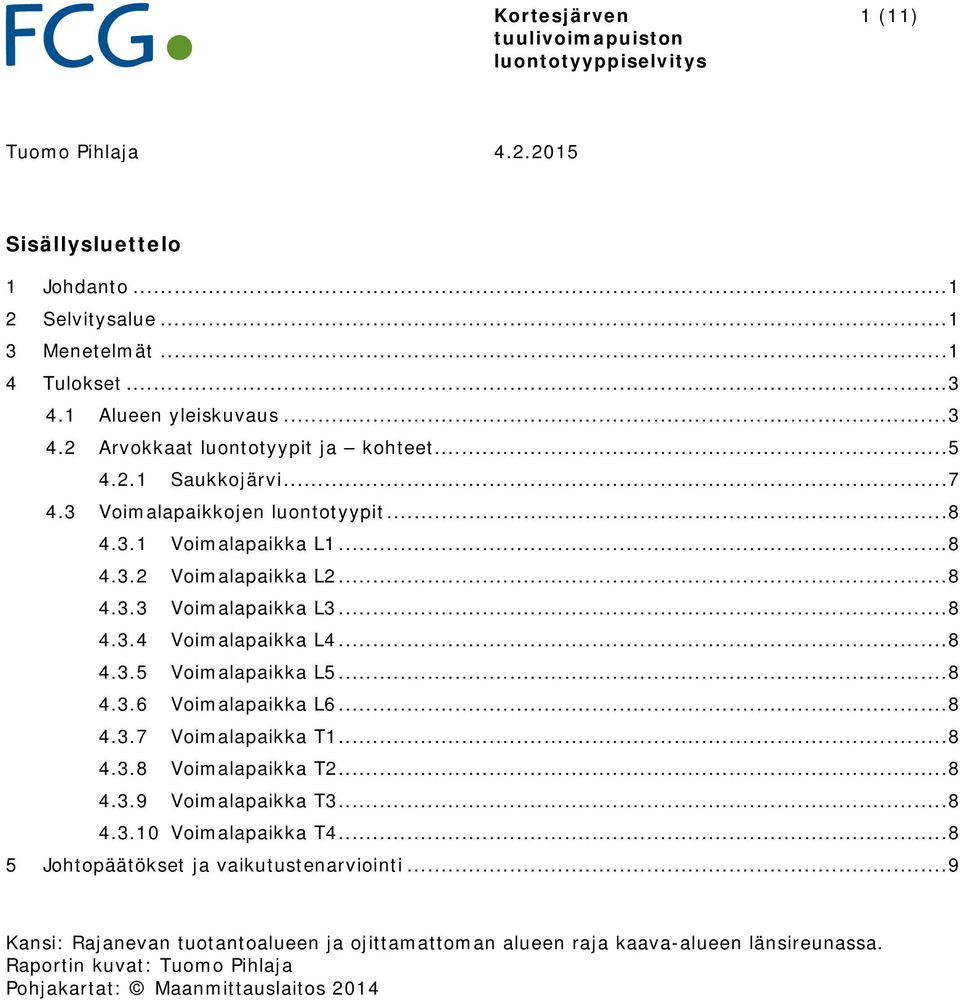 .. 8 4.3.6 Voimalapaikka L6... 8 4.3.7 Voimalapaikka T1... 8 4.3.8 Voimalapaikka T2... 8 4.3.9 Voimalapaikka T3... 8 4.3.10 Voimalapaikka T4.