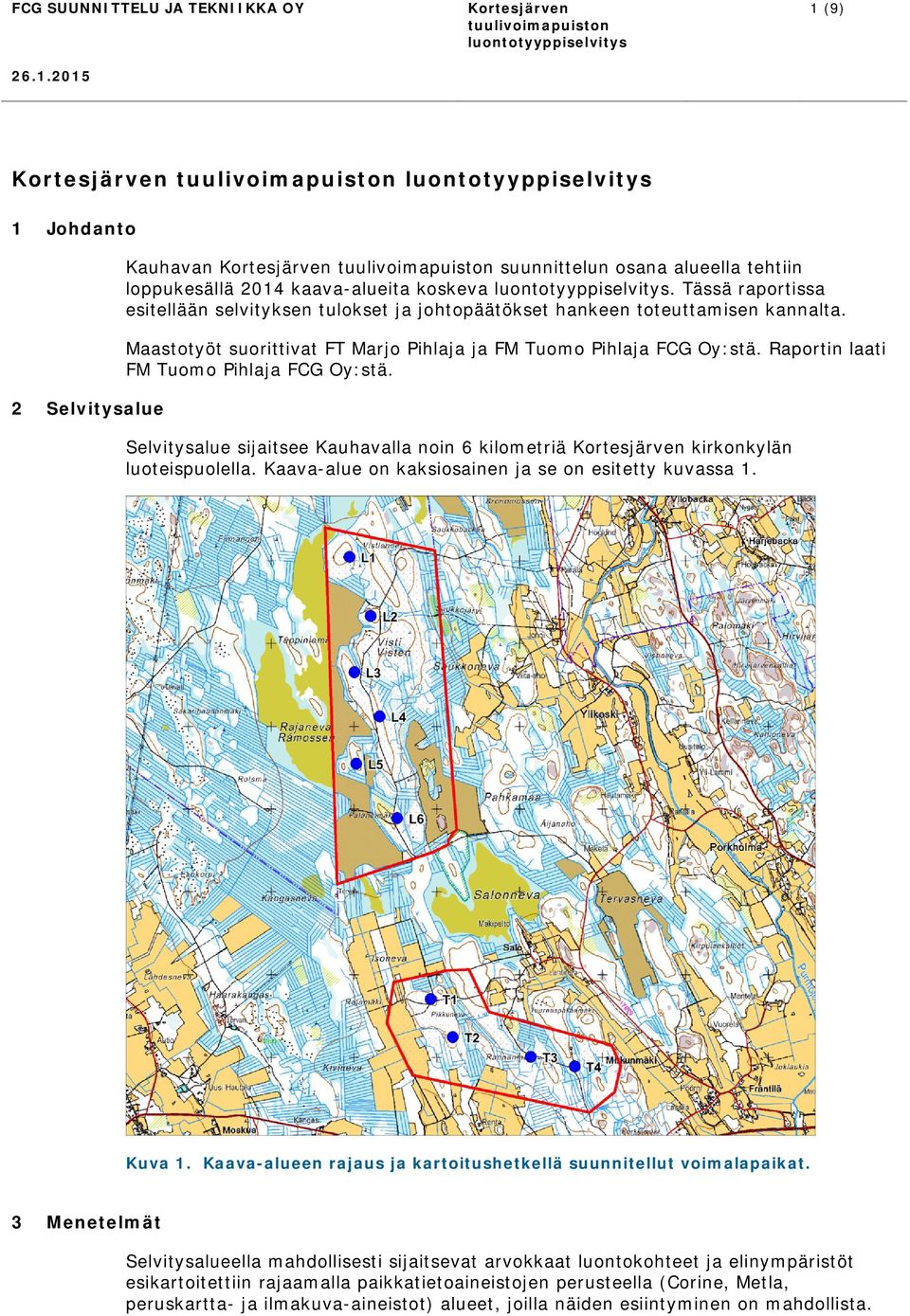 Raportin laati FM Tuomo Pihlaja FCG Oy:stä. 2 Selvitysalue Selvitysalue sijaitsee Kauhavalla noin 6 kilometriä kirkonkylän luoteispuolella. Kaava-alue on kaksiosainen ja se on esitetty kuvassa 1.