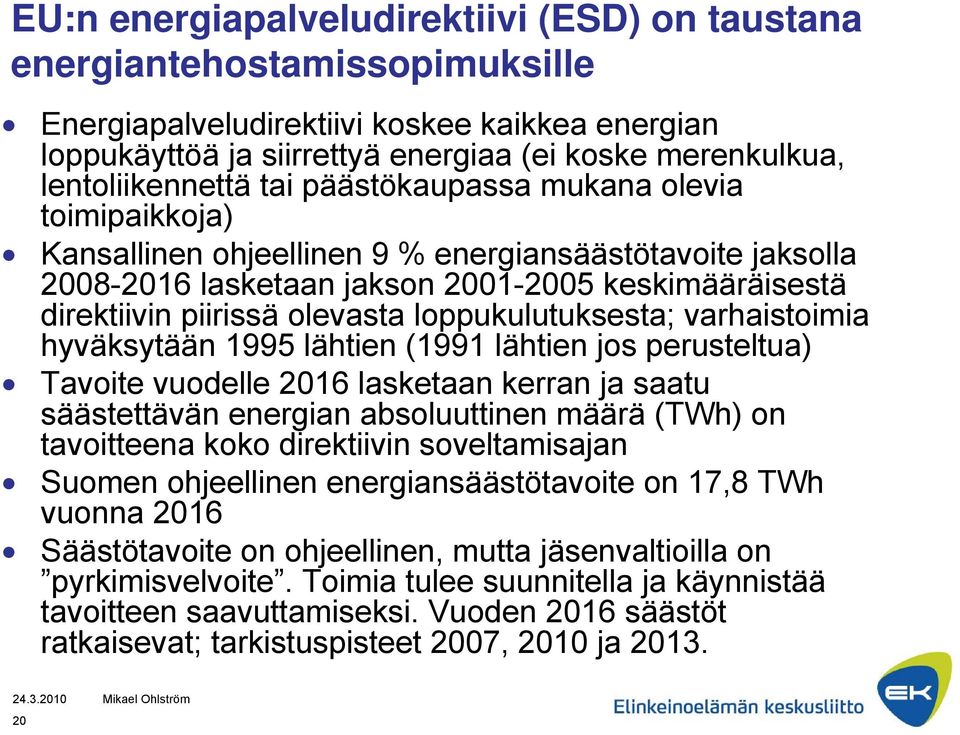 olevasta loppukulutuksesta; varhaistoimia hyväksytään 1995 lähtien (1991 lähtien jos perusteltua) Tavoite vuodelle 2016 lasketaan kerran ja saatu säästettävän energian absoluuttinen määrä (TWh) on