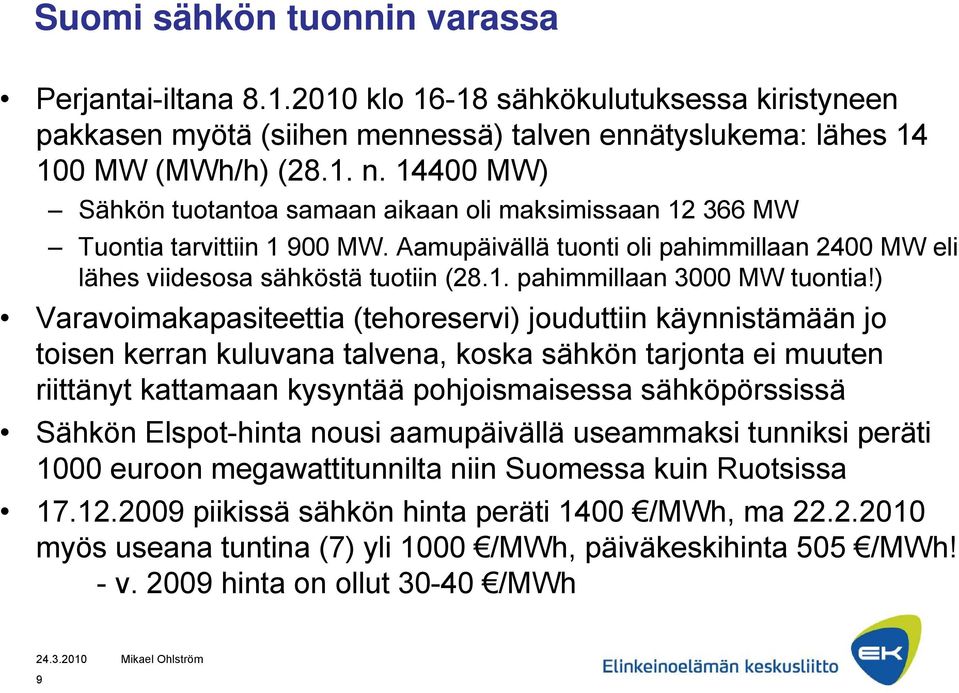 ) Varavoimakapasiteettia (tehoreservi) jouduttiin käynnistämään jo toisen kerran kuluvana talvena, koska sähkön tarjonta ei muuten riittänyt kattamaan kysyntää pohjoismaisessa sähköpörssissä Sähkön