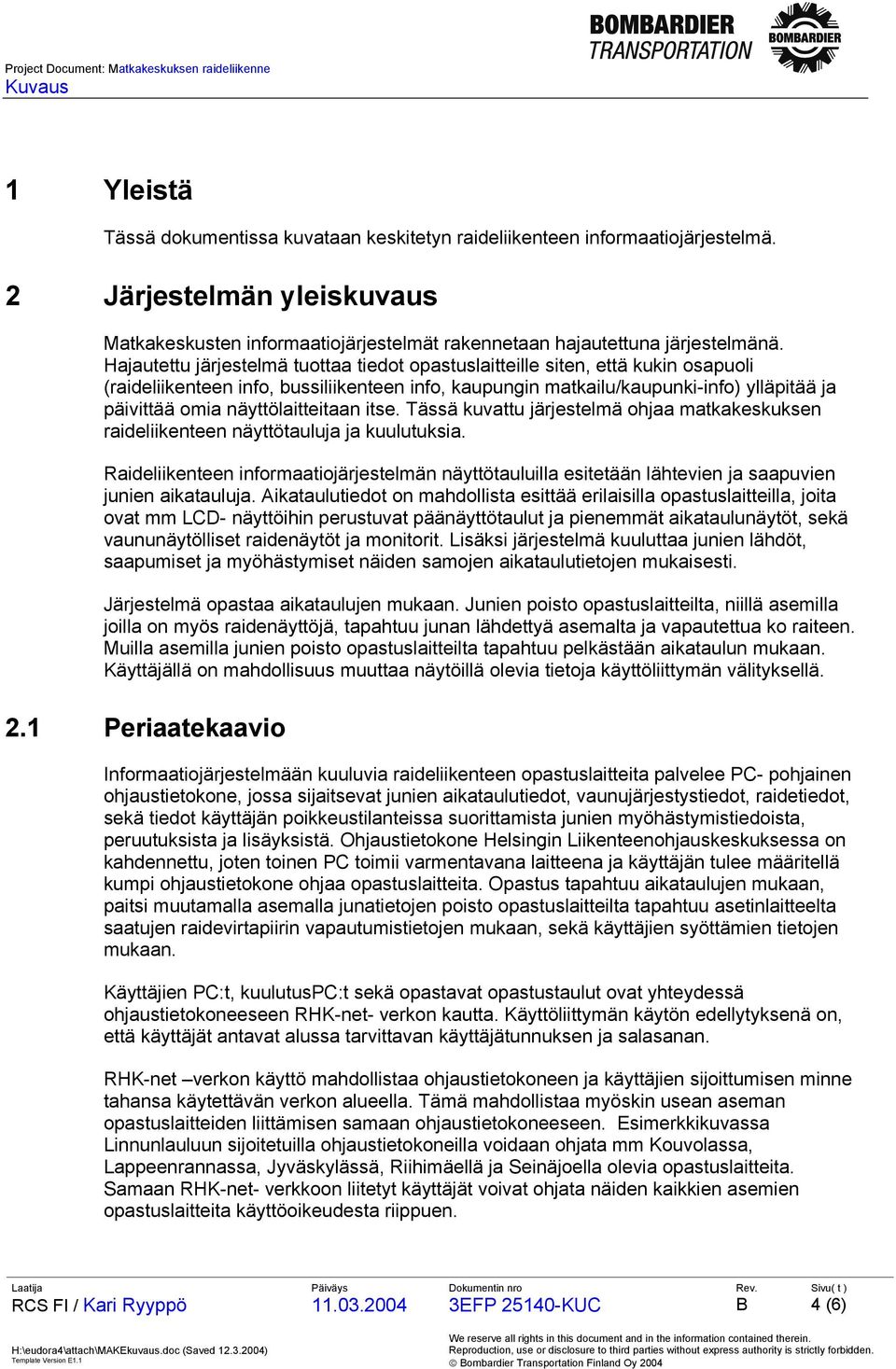 näyttölaitteitaan itse. Tässä kuvattu järjestelmä ohjaa matkakeskuksen raideliikenteen näyttötauluja ja kuulutuksia.