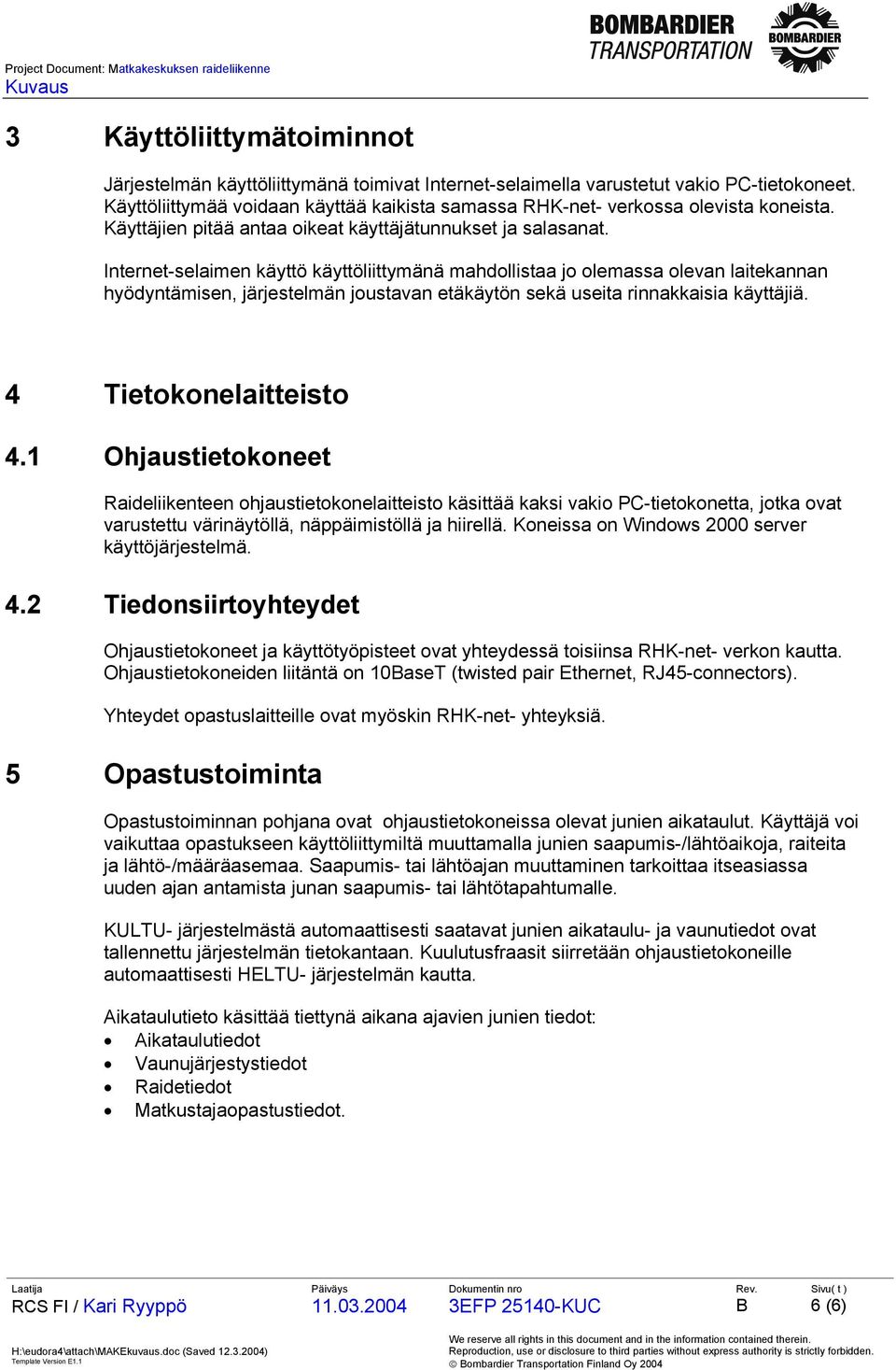 Internet-selaimen käyttö käyttöliittymänä mahdollistaa jo olemassa olevan laitekannan hyödyntämisen, järjestelmän joustavan etäkäytön sekä useita rinnakkaisia käyttäjiä. 4 Tietokonelaitteisto 4.