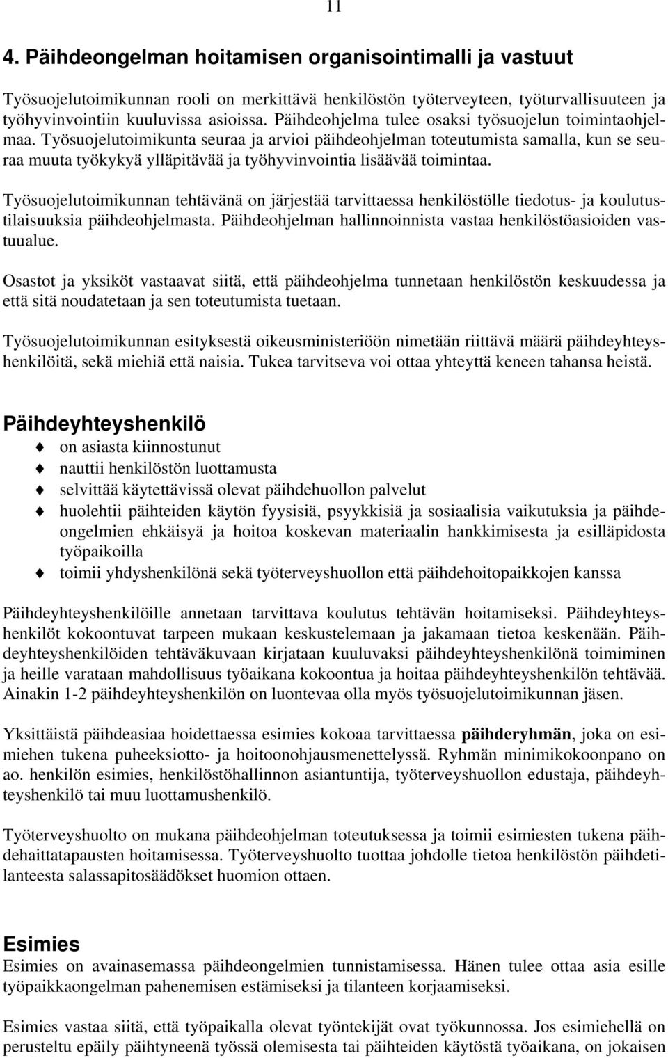 Työsuojelutoimikunta seuraa ja arvioi päihdeohjelman toteutumista samalla, kun se seuraa muuta työkykyä ylläpitävää ja työhyvinvointia lisäävää toimintaa.