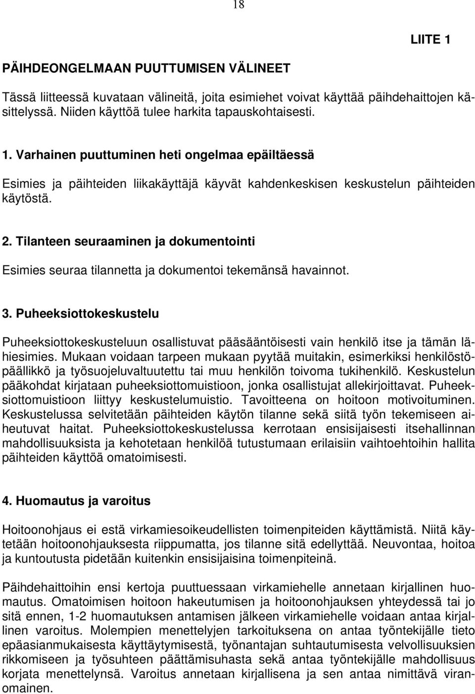 Puheeksiottokeskustelu Puheeksiottokeskusteluun osallistuvat pääsääntöisesti vain henkilö itse ja tämän lähiesimies.