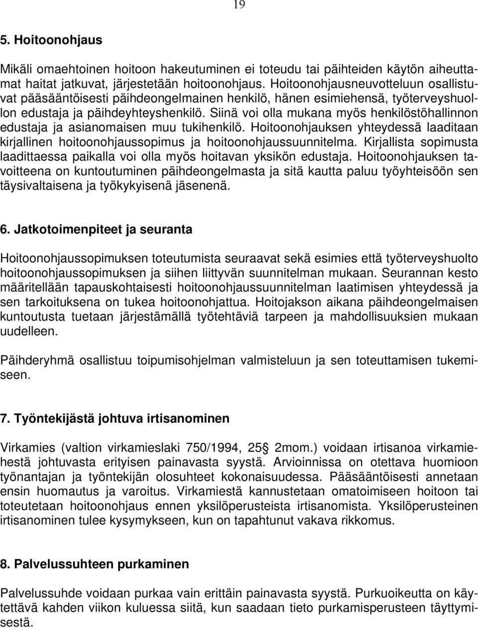 Siinä voi olla mukana myös henkilöstöhallinnon edustaja ja asianomaisen muu tukihenkilö. Hoitoonohjauksen yhteydessä laaditaan kirjallinen hoitoonohjaussopimus ja hoitoonohjaussuunnitelma.