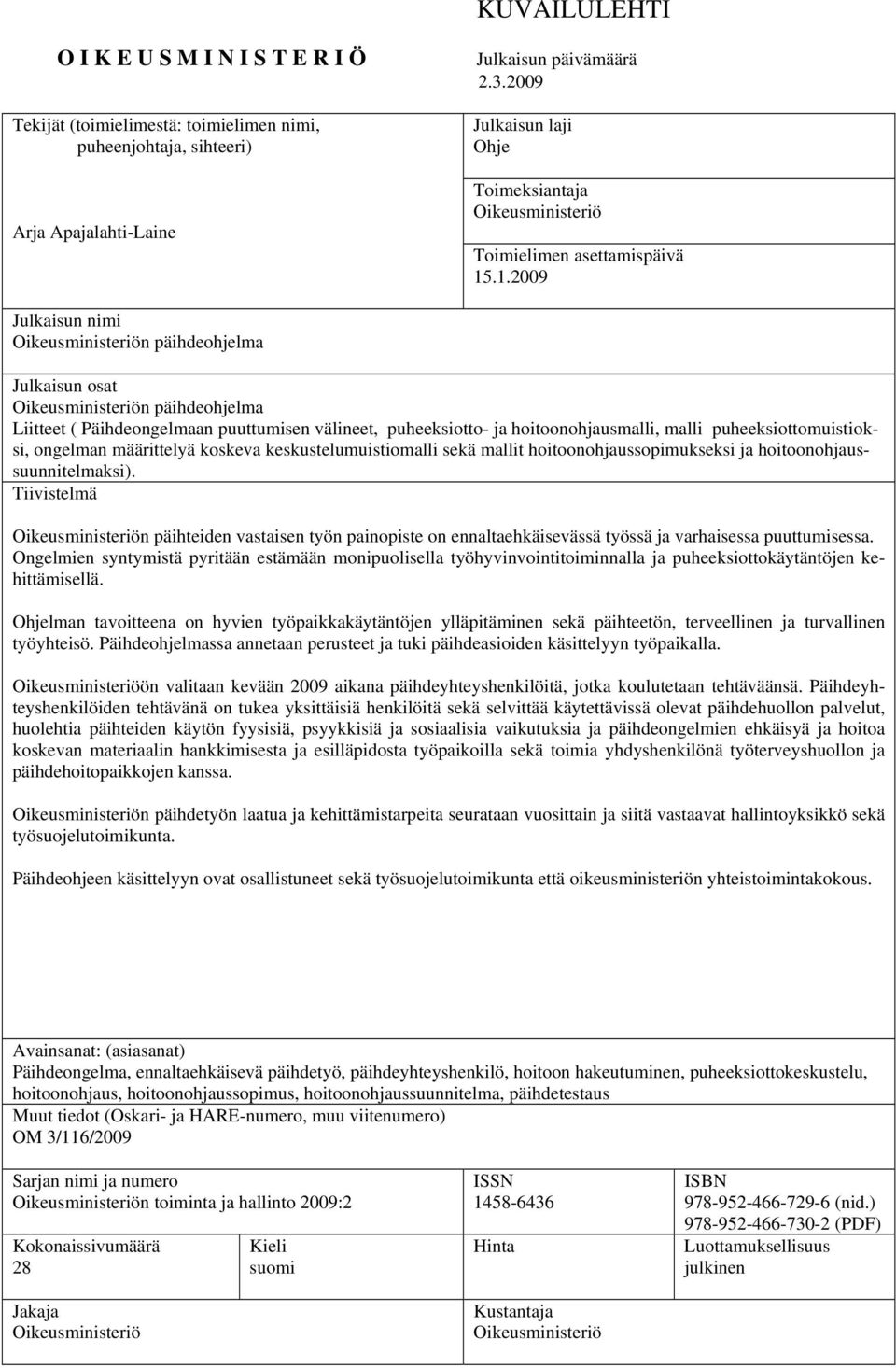 .1.2009 Julkaisun nimi Oikeusministeriön päihdeohjelma Julkaisun osat Oikeusministeriön päihdeohjelma Liitteet ( Päihdeongelmaan puuttumisen välineet, puheeksiotto- ja hoitoonohjausmalli, malli