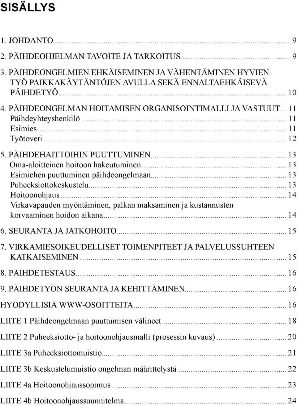 .. 13 Esimiehen puuttuminen päihdeongelmaan... 13 Puheeksiottokeskustelu... 13 Hoitoonohjaus... 14 Virkavapauden myöntäminen, palkan maksaminen ja kustannusten korvaaminen hoidon aikana... 14 6.